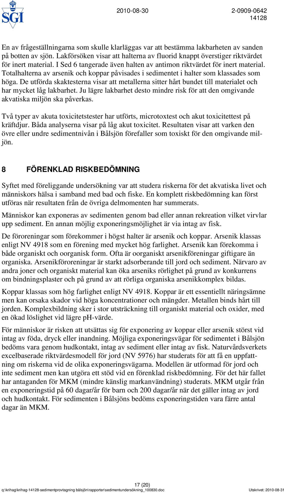 De utförda skaktesterna visar att metallerna sitter hårt bundet till materialet och har mycket låg lakbarhet. Ju lägre lakbarhet desto mindre risk för att den omgivande akvatiska miljön ska påverkas.