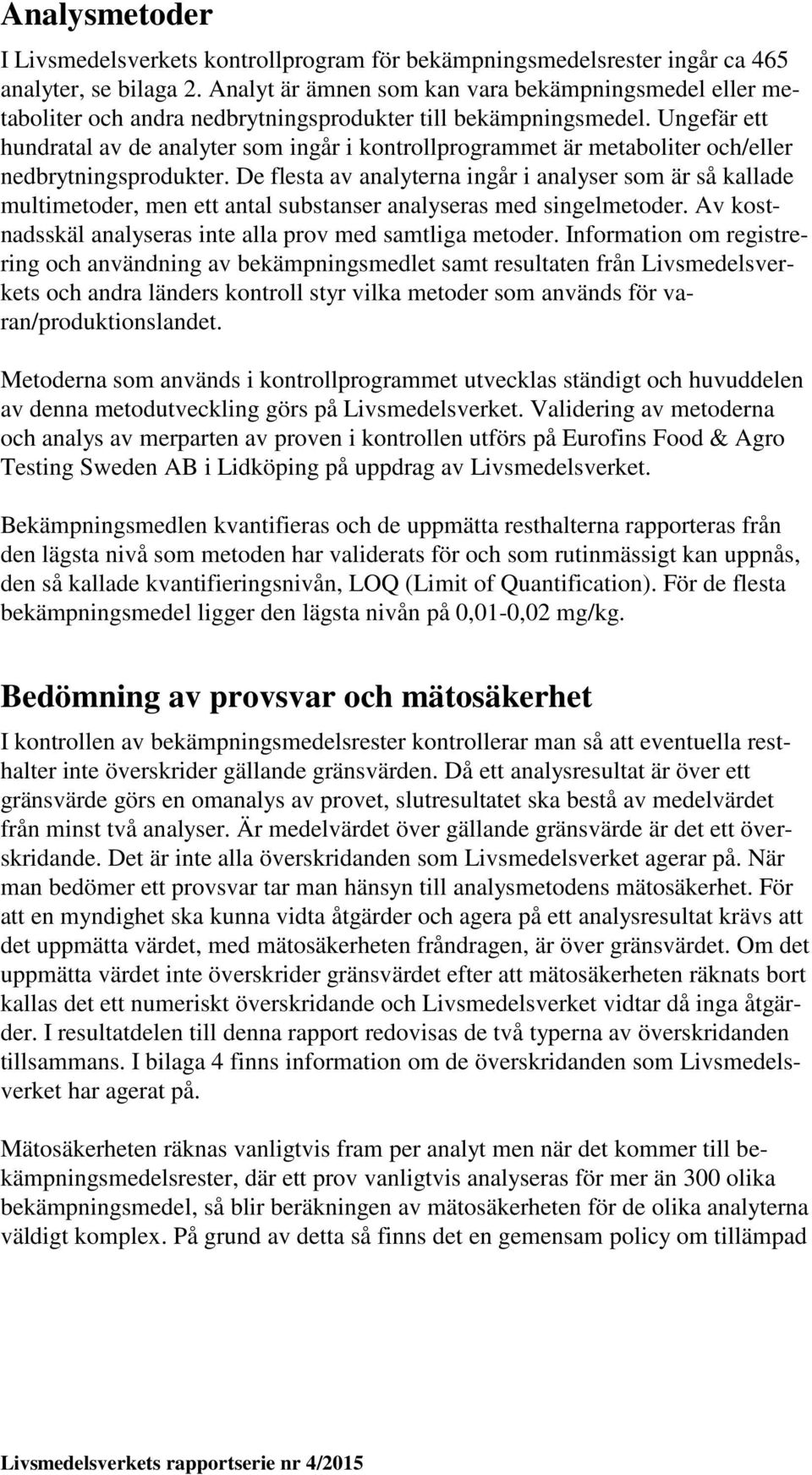 Ungefär ett hundratal av de analyter som ingår i kontrollprogrammet är metaboliter och/eller nedbrytningsprodukter.