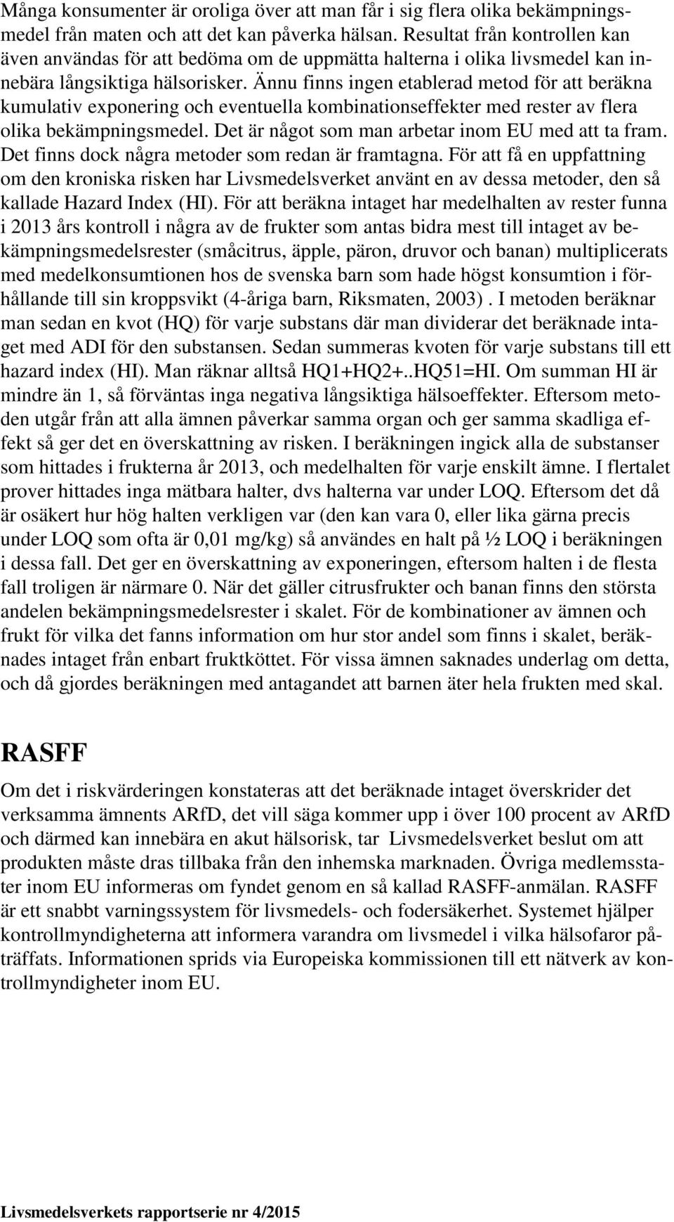 Ännu finns ingen etablerad metod för att beräkna kumulativ exponering och eventuella kombinationseffekter med rester av flera olika bekämpningsmedel.