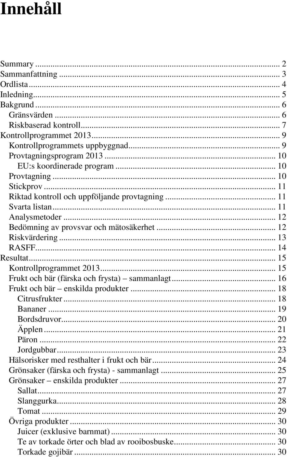 .. 12 Bedömning av provsvar och mätosäkerhet... 12 Riskvärdering... 13 RASFF... 14 Resultat... 15 Kontrollprogrammet 2013... 15 Frukt och bär (färska och frysta) sammanlagt.