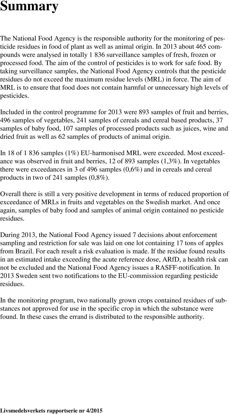 By taking surveillance samples, the National Food Agency controls that the pesticide residues do not exceed the maximum residue levels (MRL) in force.