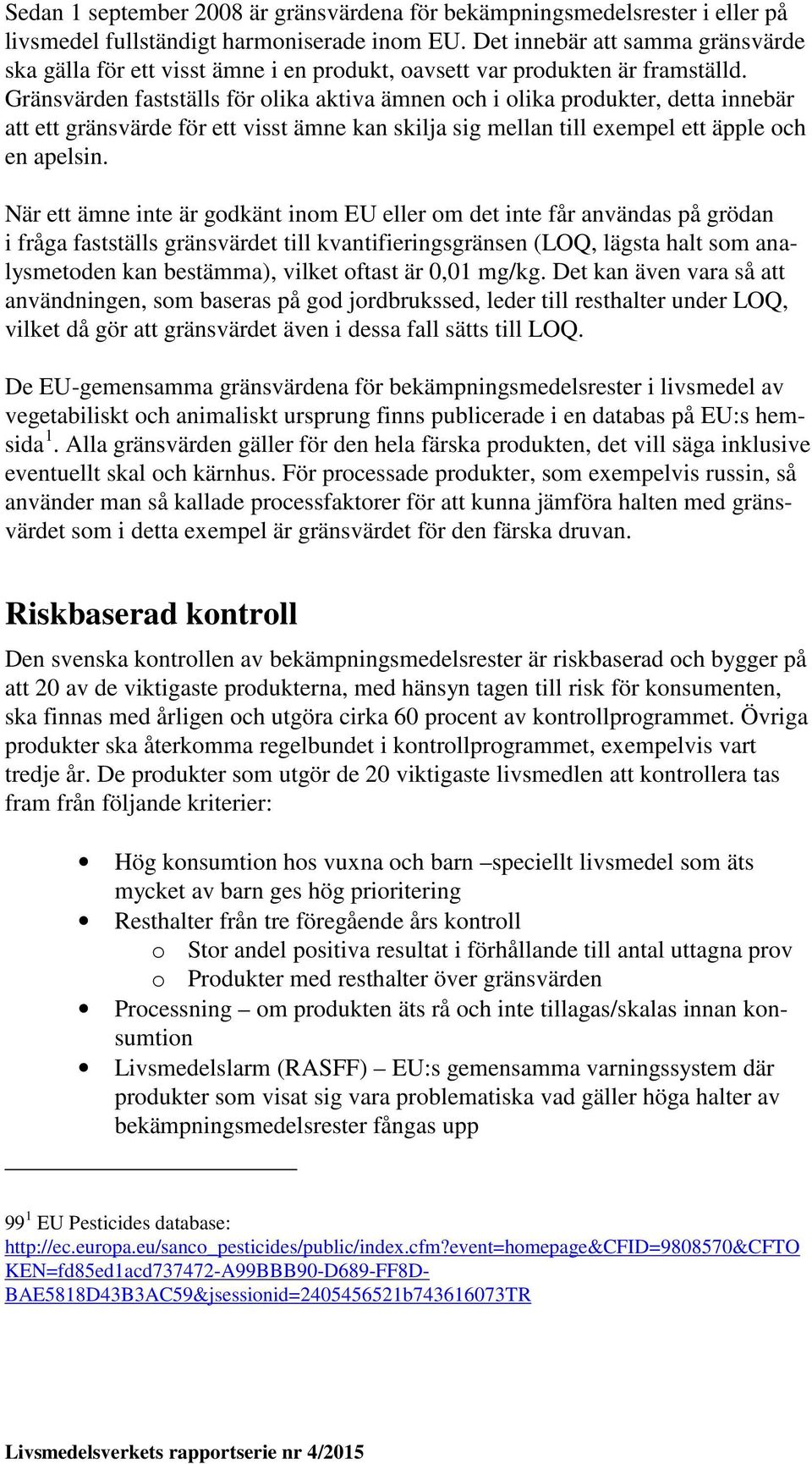 Gränsvärden fastställs för olika aktiva ämnen och i olika produkter, detta innebär att ett gränsvärde för ett visst ämne kan skilja sig mellan till exempel ett äpple och en apelsin.