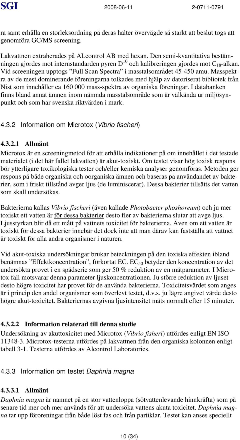 Masspektra av de mest dominerande föreningarna tolkades med hjälp av datoriserat bibliotek från Nist som innehåller ca 160 000 mass-spektra av organiska föreningar.