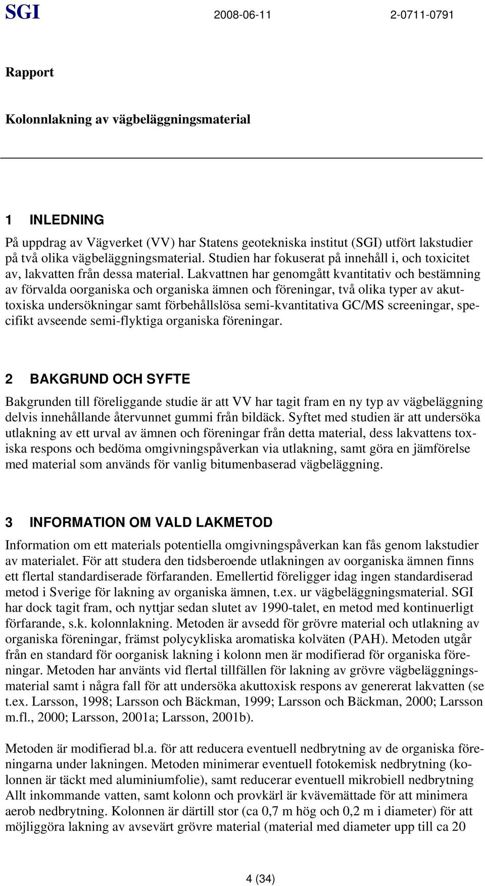 Lakvattnen har genomgått kvantitativ och bestämning av förvalda oorganiska och organiska ämnen och föreningar, två olika typer av akuttoxiska undersökningar samt förbehållslösa semi-kvantitativa