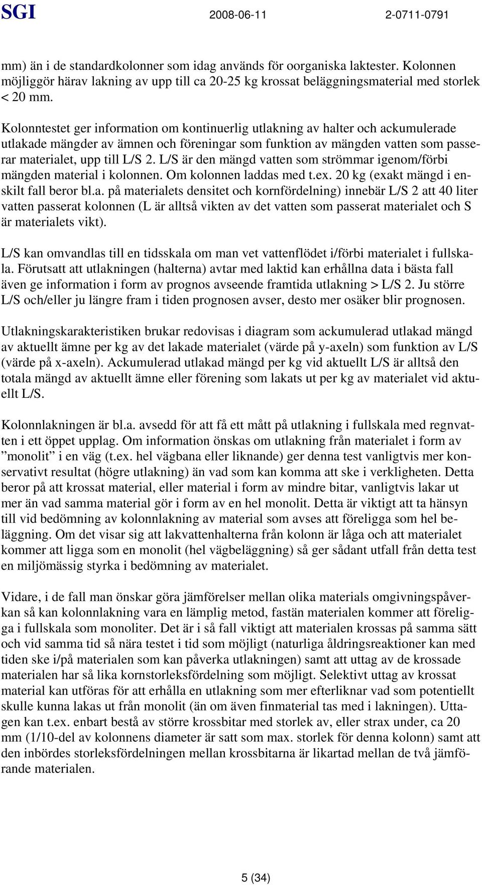 Kolonntestet ger information om kontinuerlig utlakning av halter och ackumulerade utlakade mängder av ämnen och föreningar som funktion av mängden vatten som passerar materialet, upp till L/S 2.