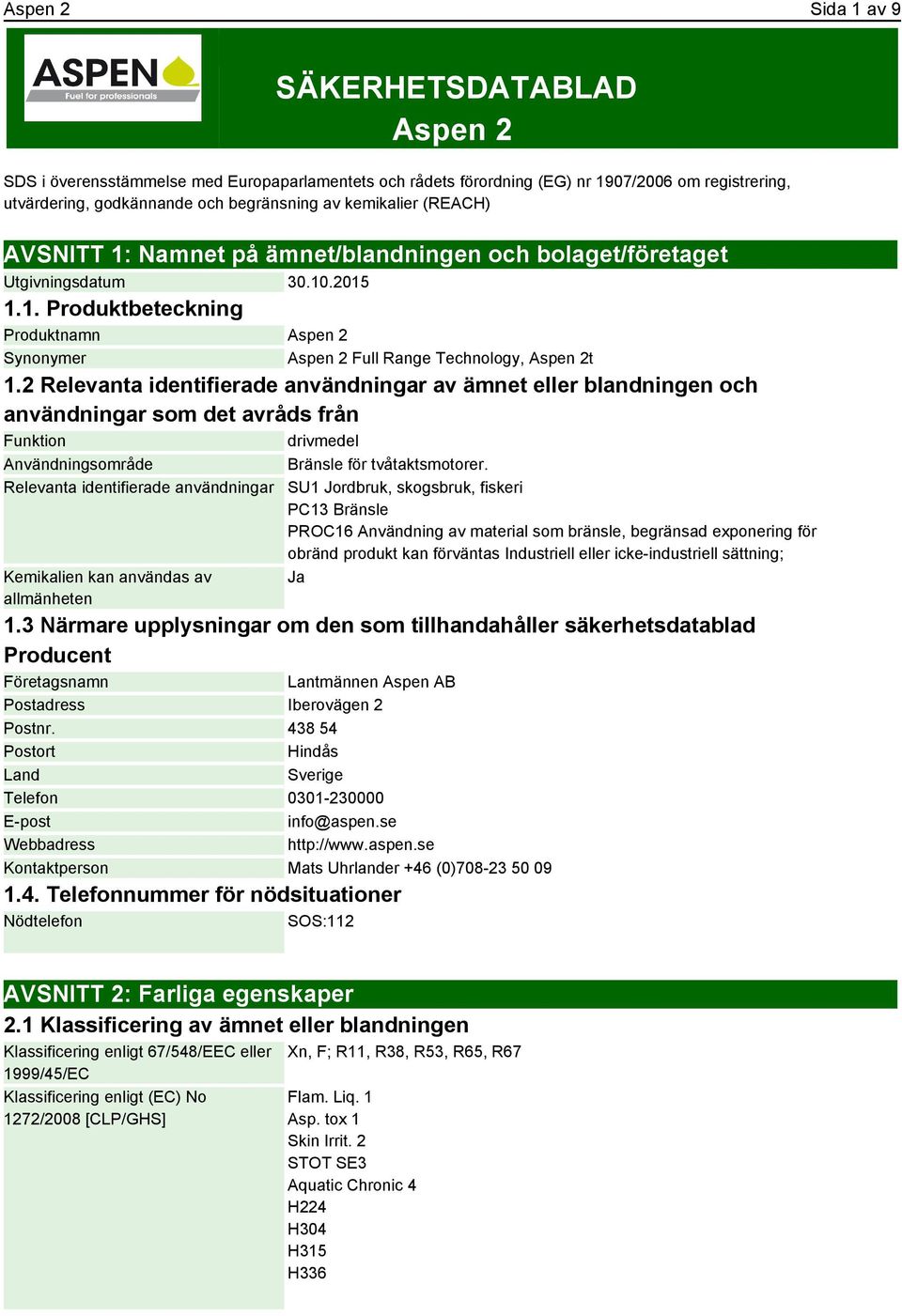 2 Relevanta identifierade användningar av ämnet eller blandningen och användningar som det avråds från Funktion drivmedel Användningsområde Bränsle för tvåtaktsmotorer.