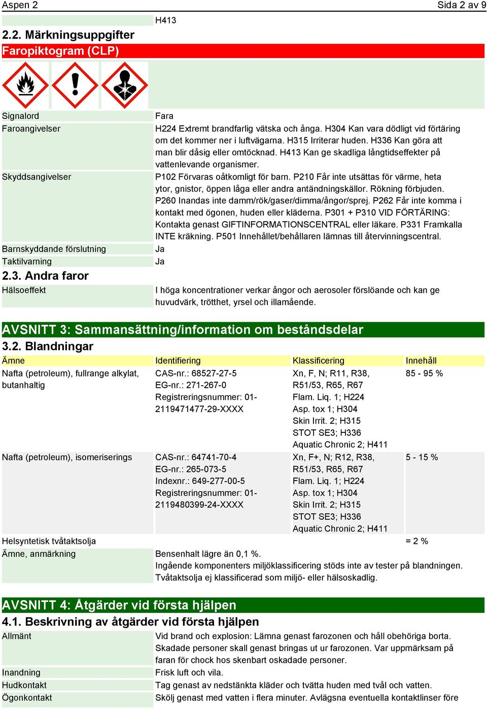 H413 Kan ge skadliga långtidseffekter på vattenlevande organismer. P102 Förvaras oåtkomligt för barn. P210 Får inte utsättas för värme, heta ytor, gnistor, öppen låga eller andra antändningskällor.