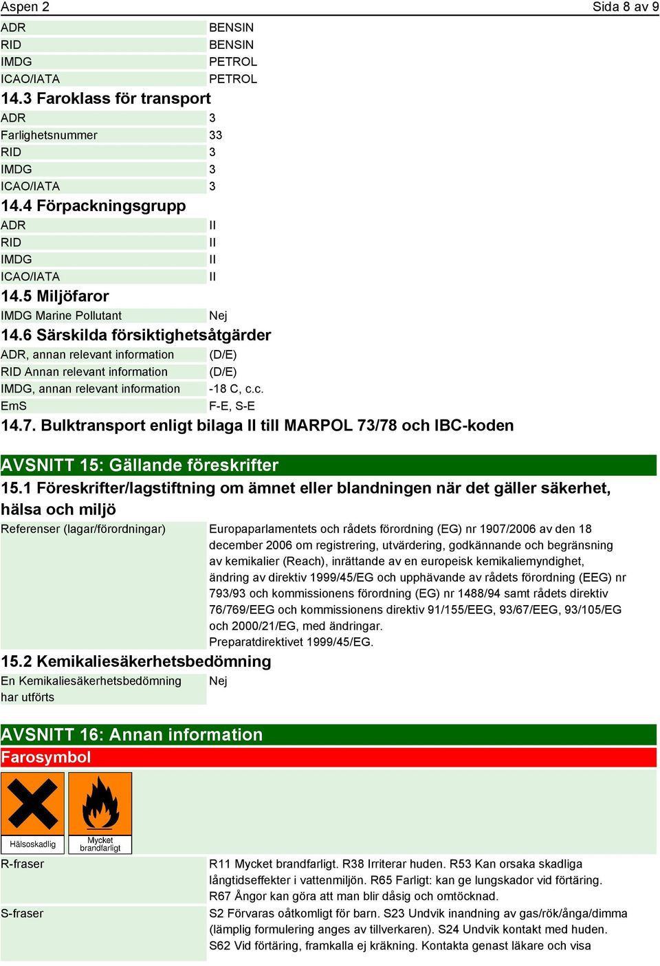 6 Särskilda försiktighetsåtgärder ADR, annan relevant information (D/E) RID Annan relevant information (D/E) IMDG, annan relevant information -18 C, c.c. EmS F-E, S-E 14.7.