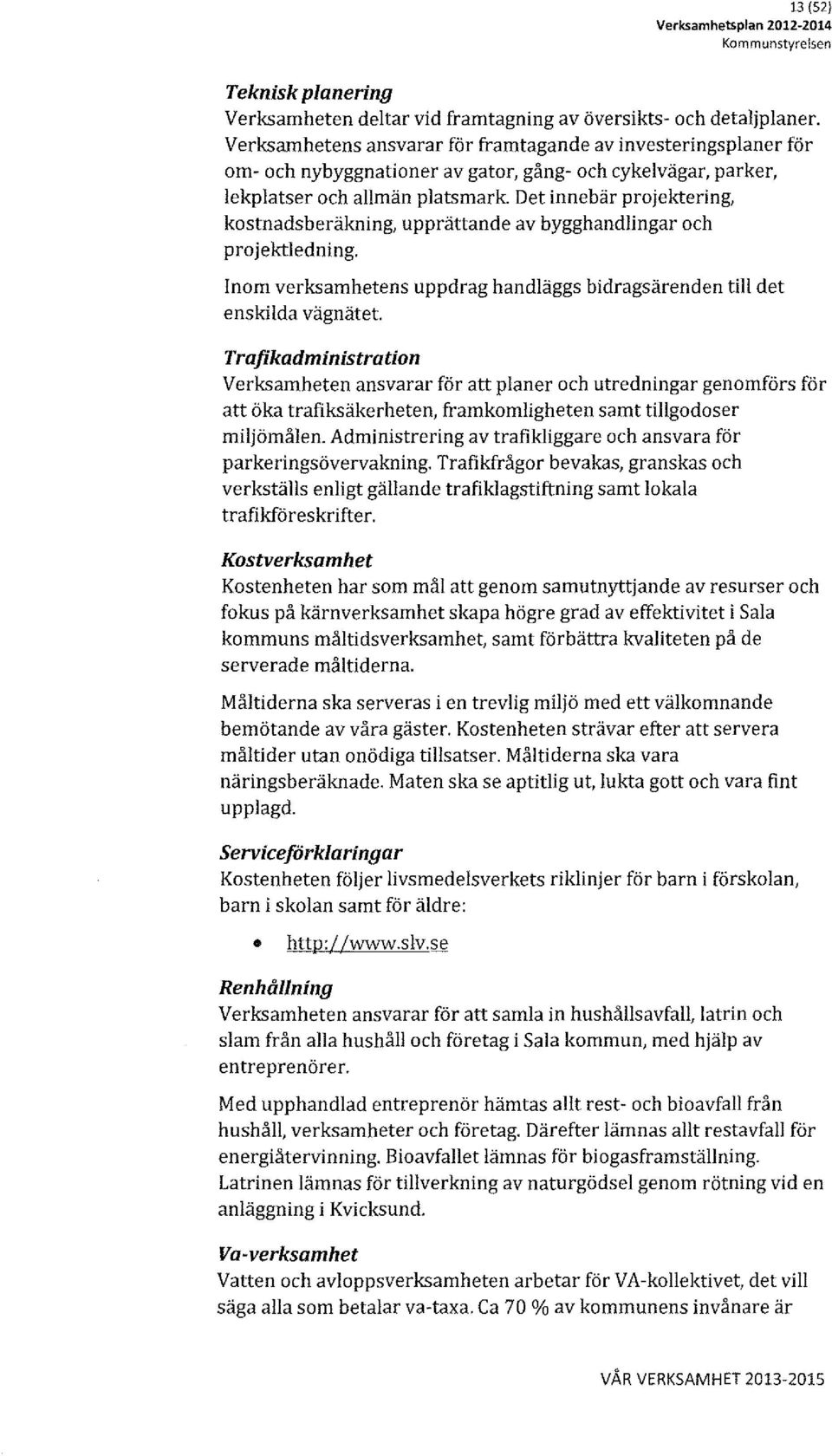 Det innebär projektering, kostnadsberäkning, upprättande av bygghandlingar och projektledning. Inom verksamhetens uppdrag handläggs bidragsärenden till det enskilda vägnätet.