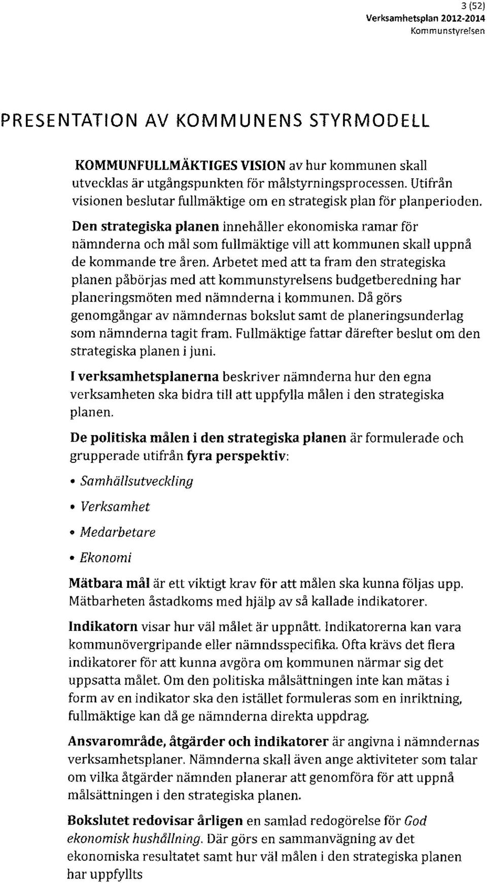 Den strategiska planen innehåller ekonomiska ramar för nämnderna och mål som fullmäktige vill att kommunen skall uppnå de kommande tre åren.