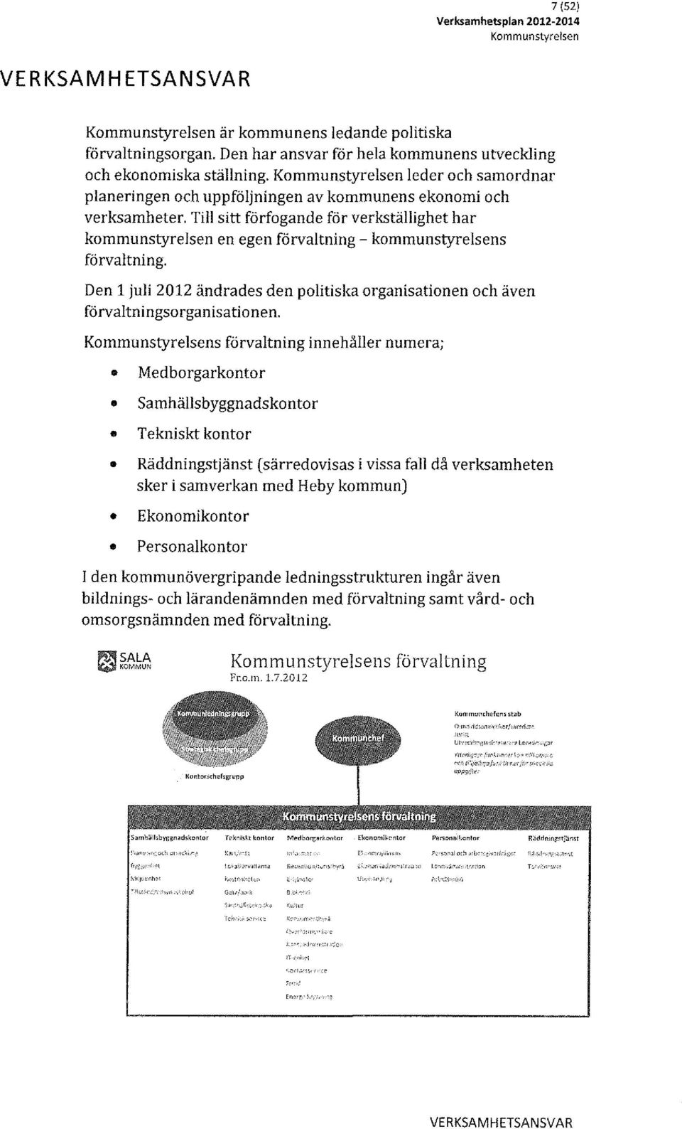 kommunens ekonomi och verksamheter, Till sitt förfogande för verkställighet har kommunstyrelsen en egen förvaltning - kommunstyrelsens förvaltning.