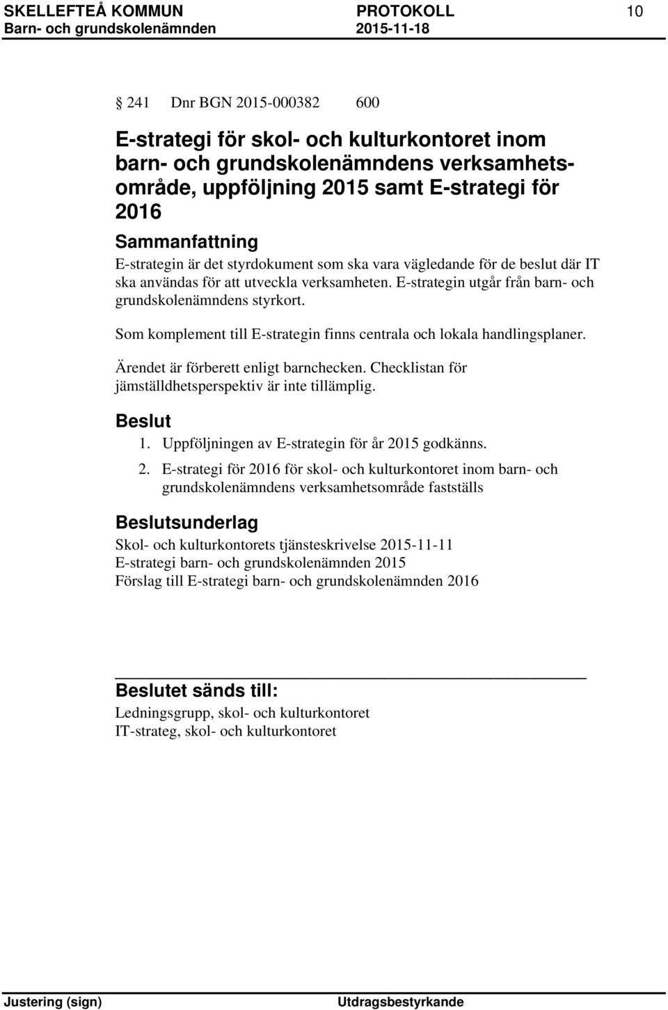 Som komplement till E-strategin finns centrala och lokala handlingsplaner. Ärendet är förberett enligt barnchecken. Checklistan för jämställdhetsperspektiv är inte tillämplig. 1.