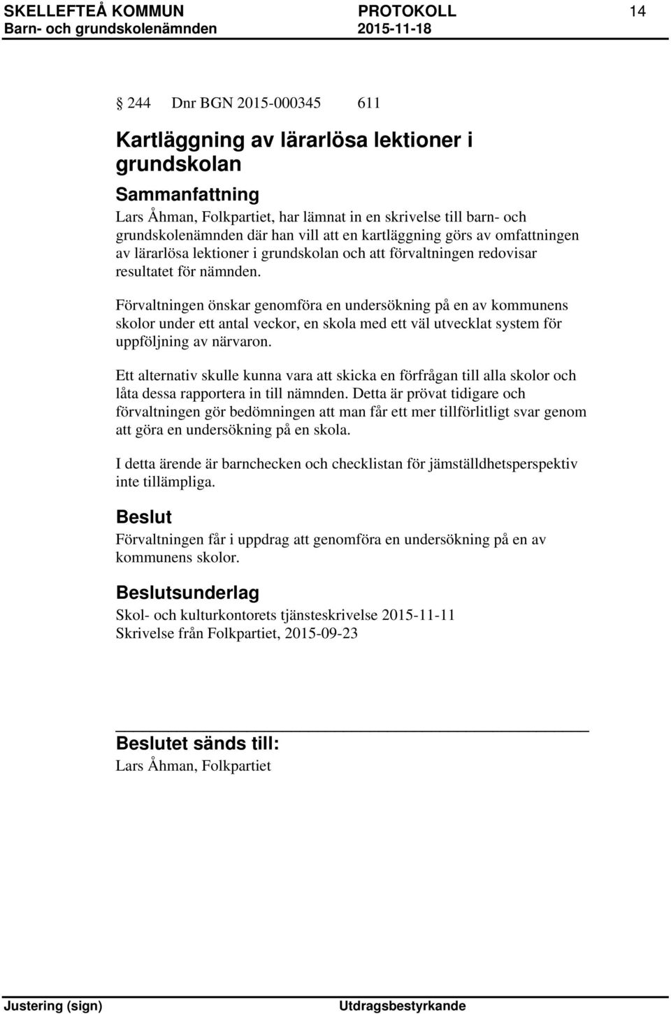 Förvaltningen önskar genomföra en undersökning på en av kommunens skolor under ett antal veckor, en skola med ett väl utvecklat system för uppföljning av närvaron.