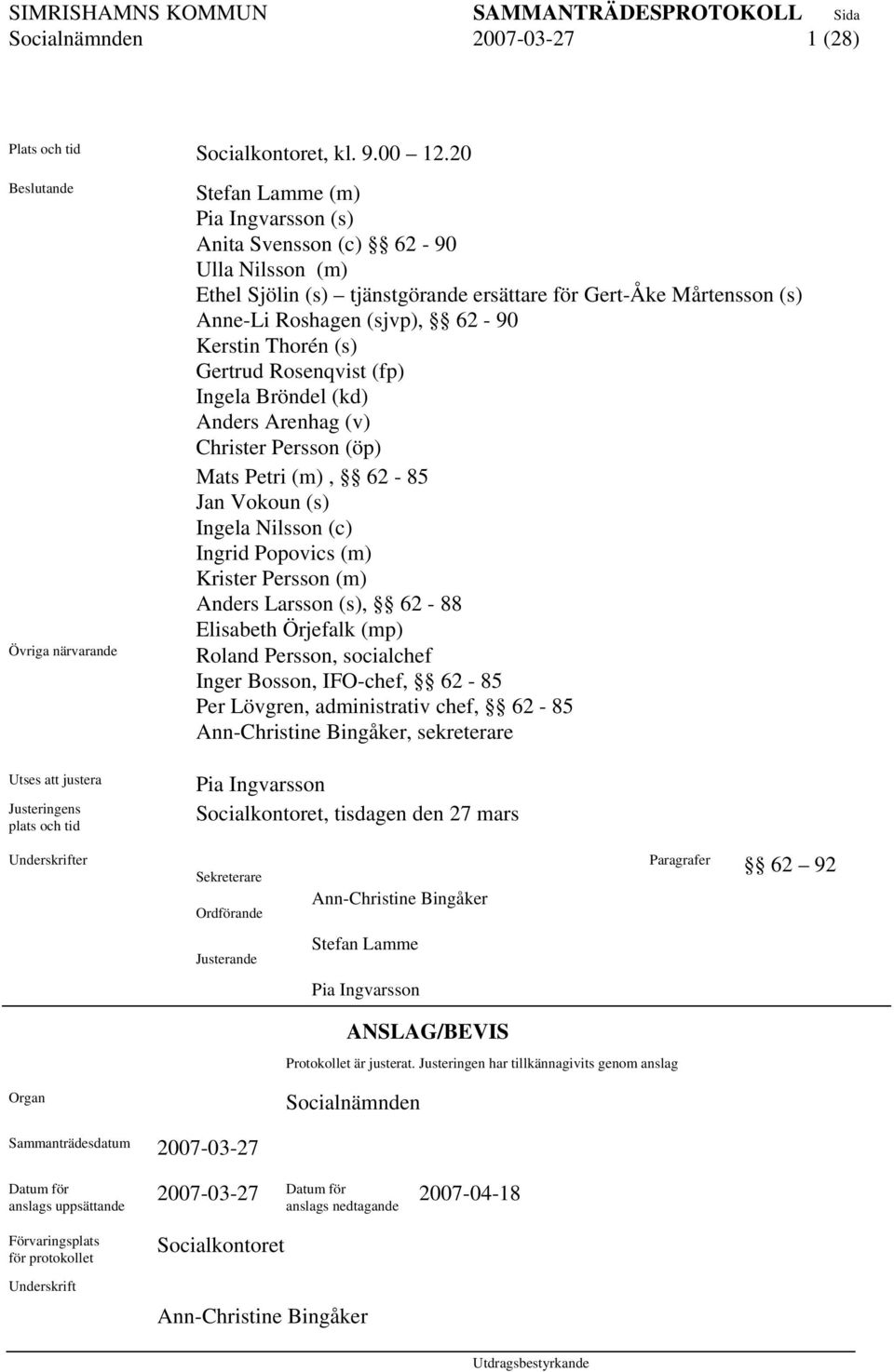 Gert-Åke Mårtensson (s) Anne-Li Roshagen (sjvp), 62-90 Kerstin Thorén (s) Gertrud Rosenqvist (fp) Ingela Bröndel (kd) Anders Arenhag (v) Christer Persson (öp) Mats Petri (m), 62-85 Jan Vokoun (s)