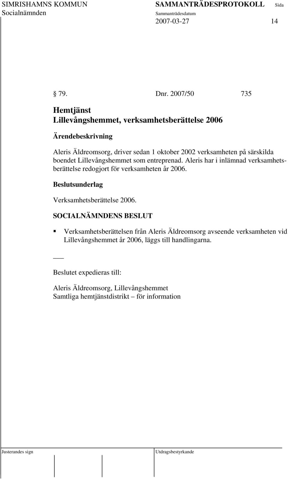 särskilda boendet Lillevångshemmet som entreprenad. Aleris har i inlämnad verksamhetsberättelse redogjort för verksamheten år 2006.