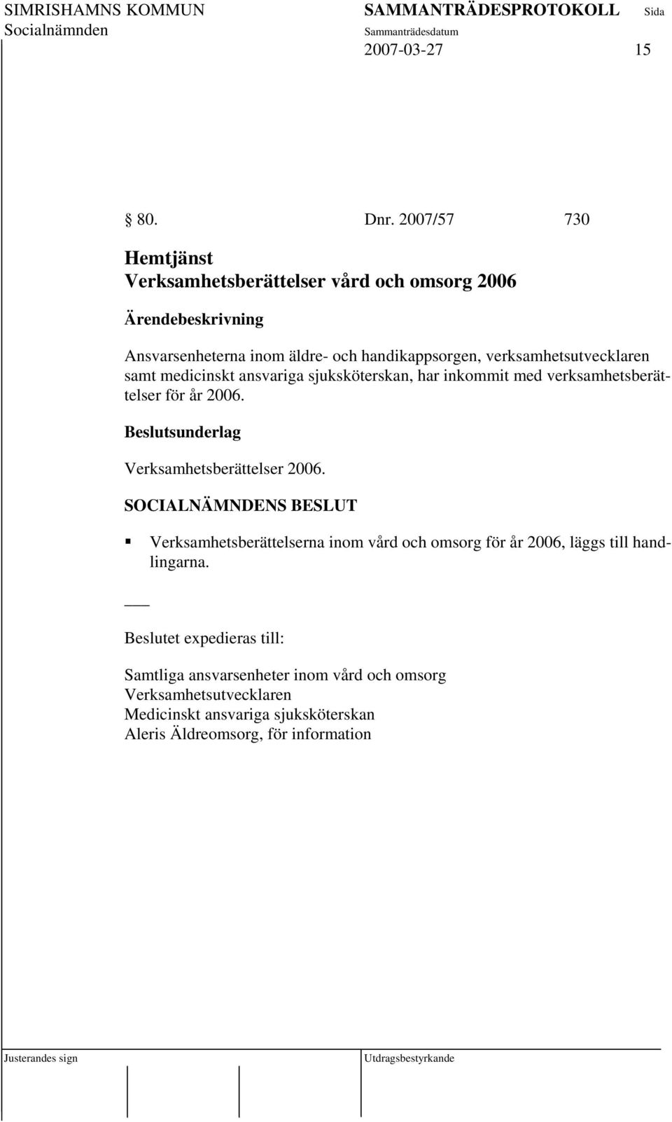 verksamhetsutvecklaren samt medicinskt ansvariga sjuksköterskan, har inkommit med verksamhetsberättelser för år 2006.