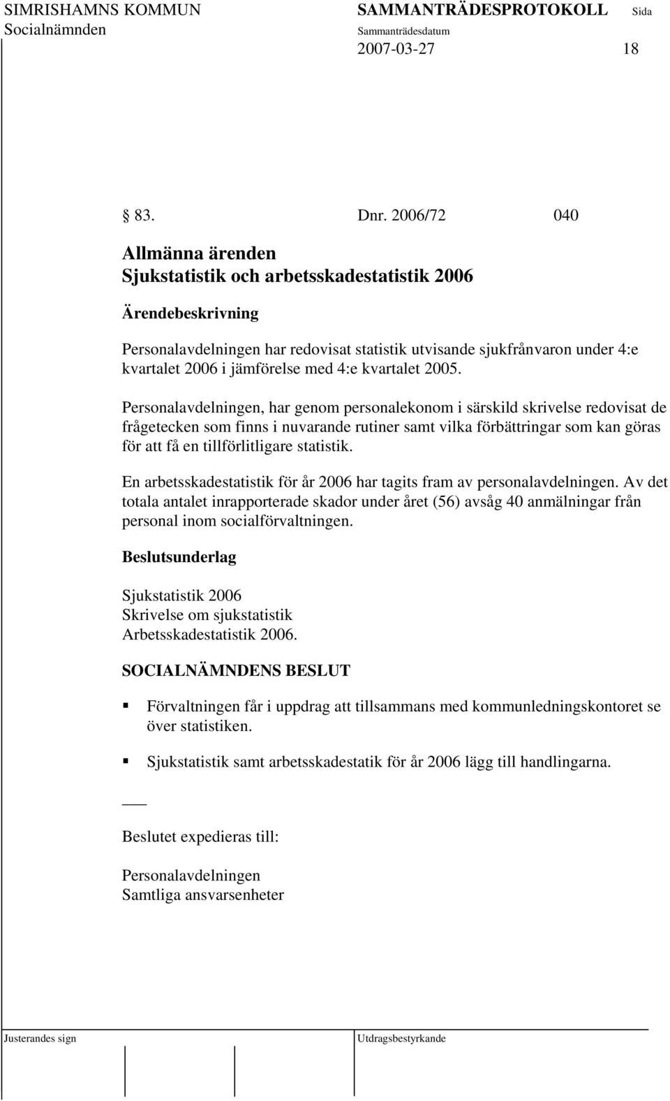 2005. Personalavdelningen, har genom personalekonom i särskild skrivelse redovisat de frågetecken som finns i nuvarande rutiner samt vilka förbättringar som kan göras för att få en tillförlitligare