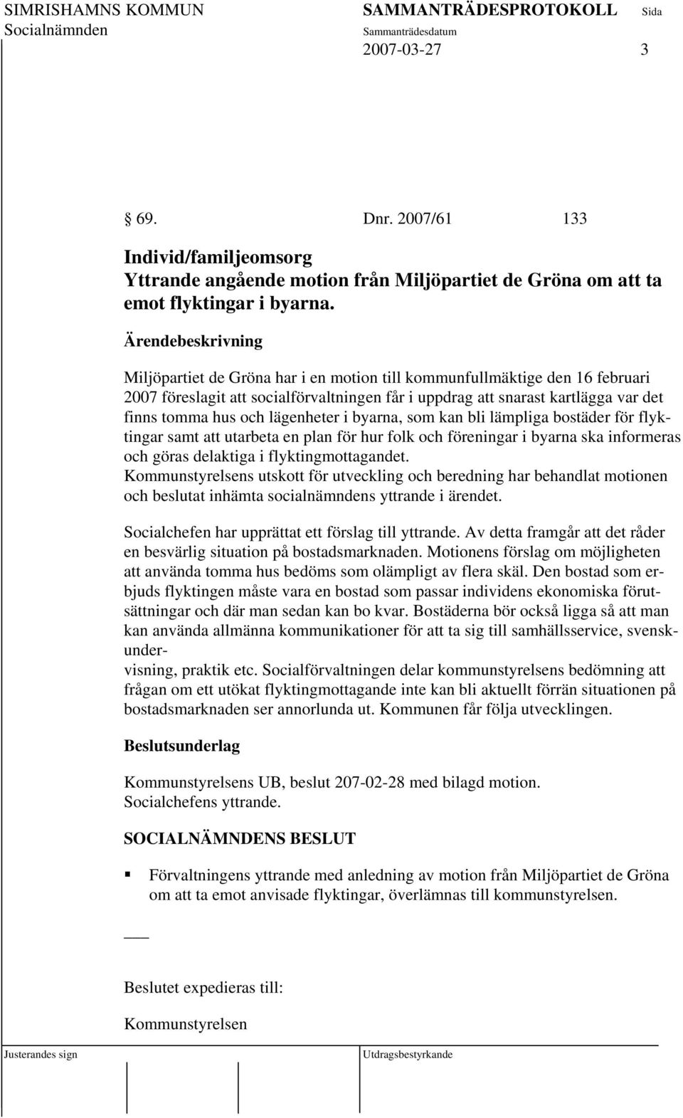 byarna, som kan bli lämpliga bostäder för flyktingar samt att utarbeta en plan för hur folk och föreningar i byarna ska informeras och göras delaktiga i flyktingmottagandet.