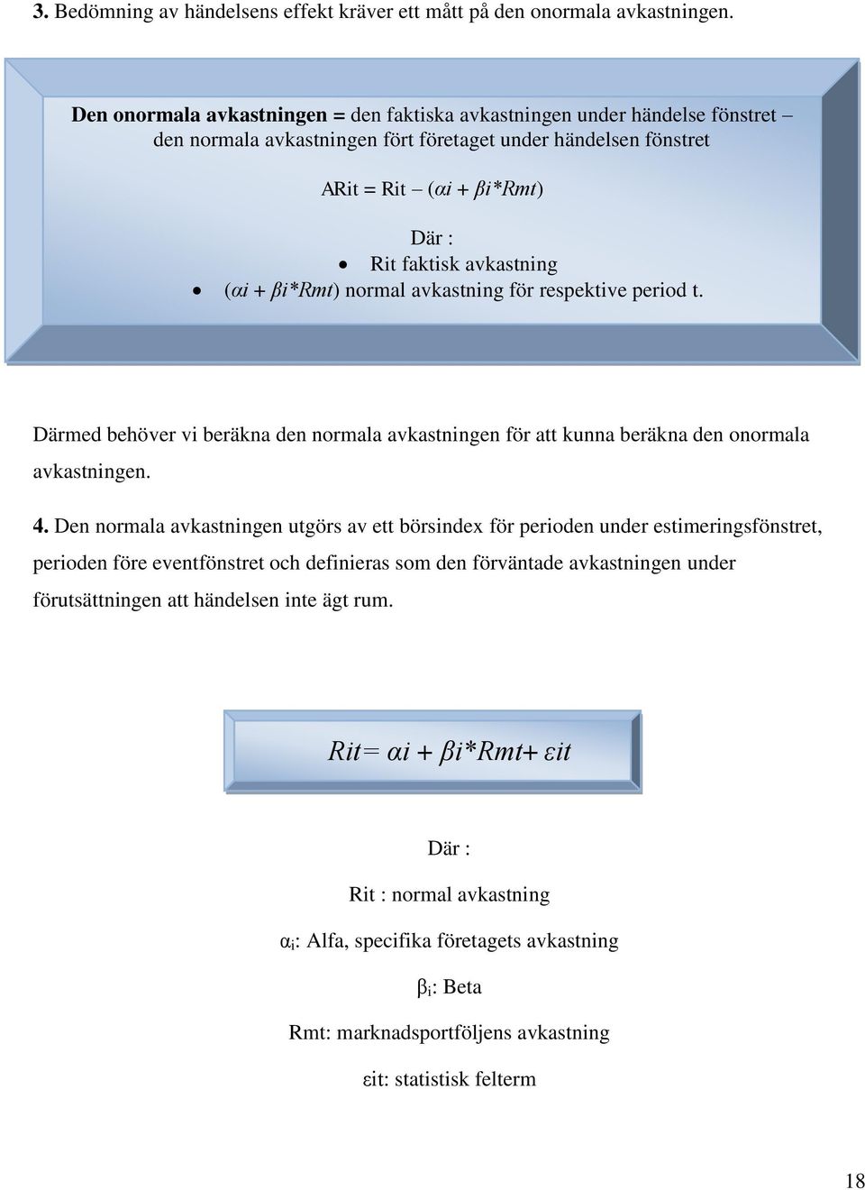 (αi + βi*rmt) normal avkastning för respektive period t. Därmed behöver vi beräkna den normala avkastningen för att kunna beräkna den onormala avkastningen. 4.