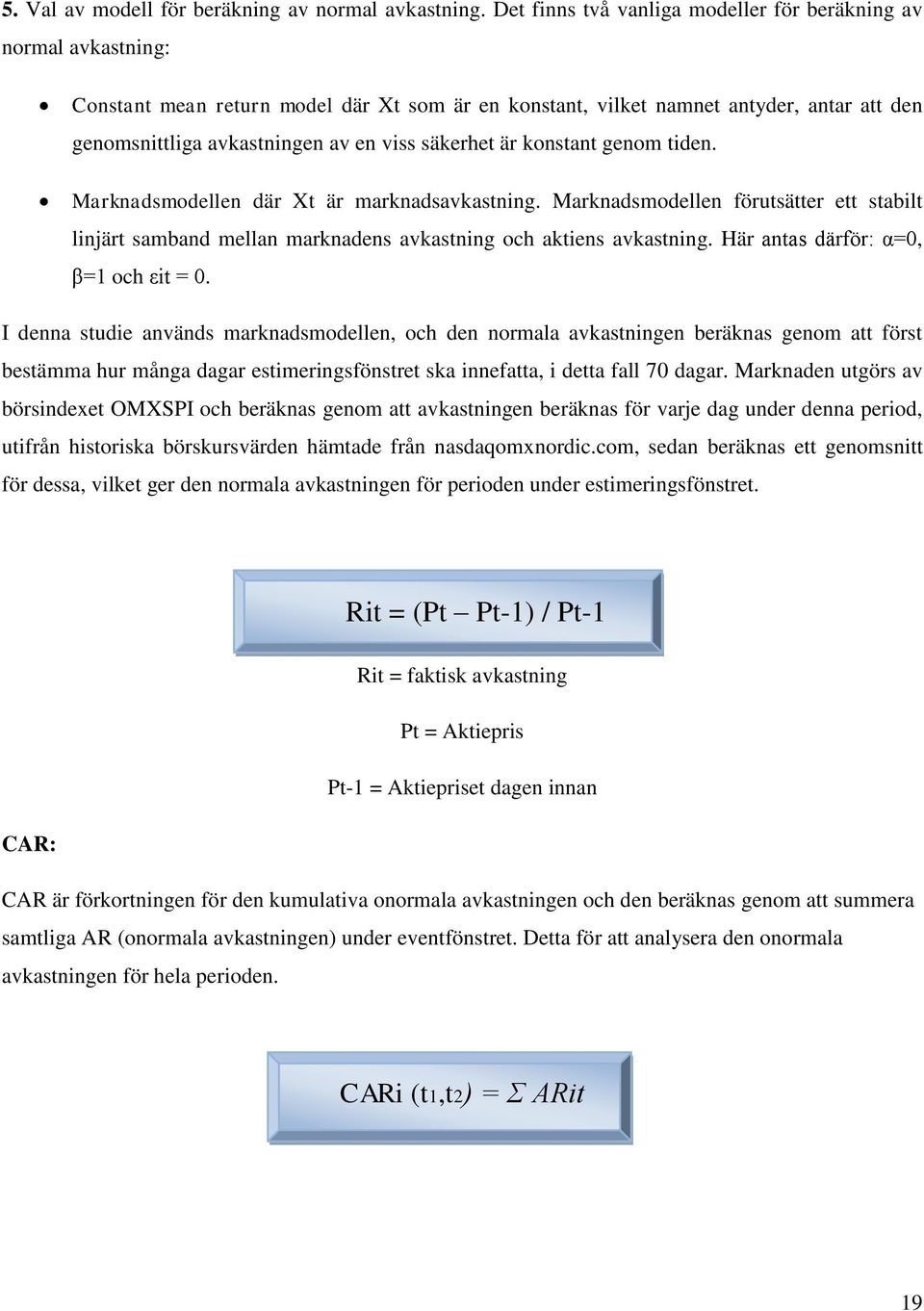 säkerhet är konstant genom tiden. Marknadsmodellen där Xt är marknadsavkastning. Marknadsmodellen förutsätter ett stabilt linjärt samband mellan marknadens avkastning och aktiens avkastning.