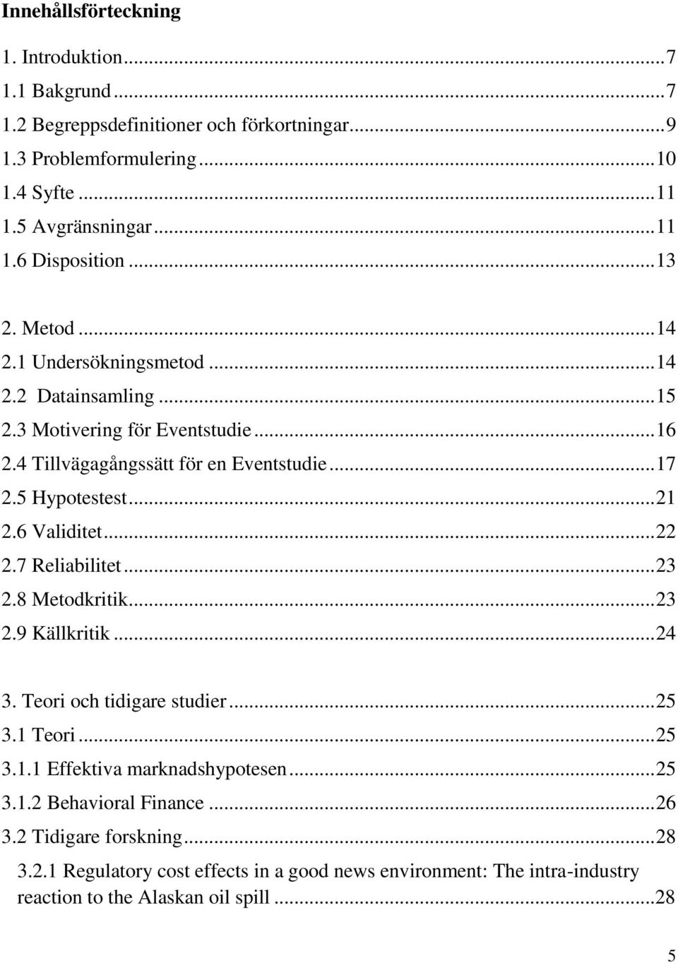 6 Validitet... 22 2.7 Reliabilitet... 23 2.8 Metodkritik... 23 2.9 Källkritik... 24 3. Teori och tidigare studier... 25 3.1 Teori... 25 3.1.1 Effektiva marknadshypotesen... 25 3.1.2 Behavioral Finance.