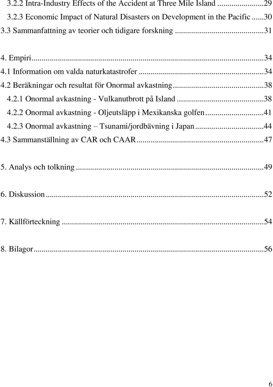 .. 38 4.2.1 Onormal avkastning - Vulkanutbrott på Island...38 4.2.2 Onormal avkastning - Oljeutsläpp i Mexikanska golfen...41 4.2.3 Onormal avkastning Tsunami/jordbävning i Japan.