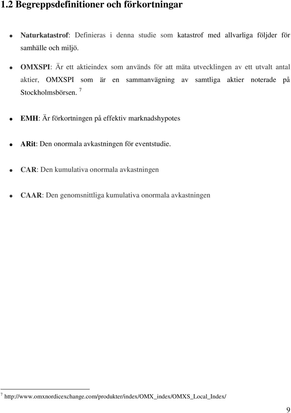 noterade på Stockholmsbörsen. 7 EMH: Är förkortningen på effektiv marknadshypotes ARit: Den onormala avkastningen för eventstudie.