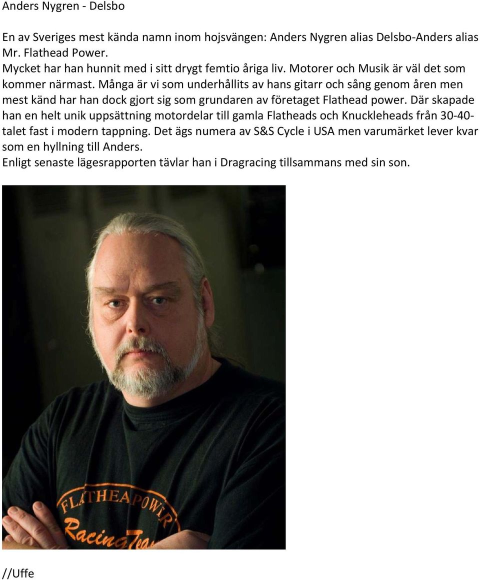 Många är vi som underhållits av hans gitarr och sång genom åren men mest känd har han dock gjort sig som grundaren av företaget Flathead power.