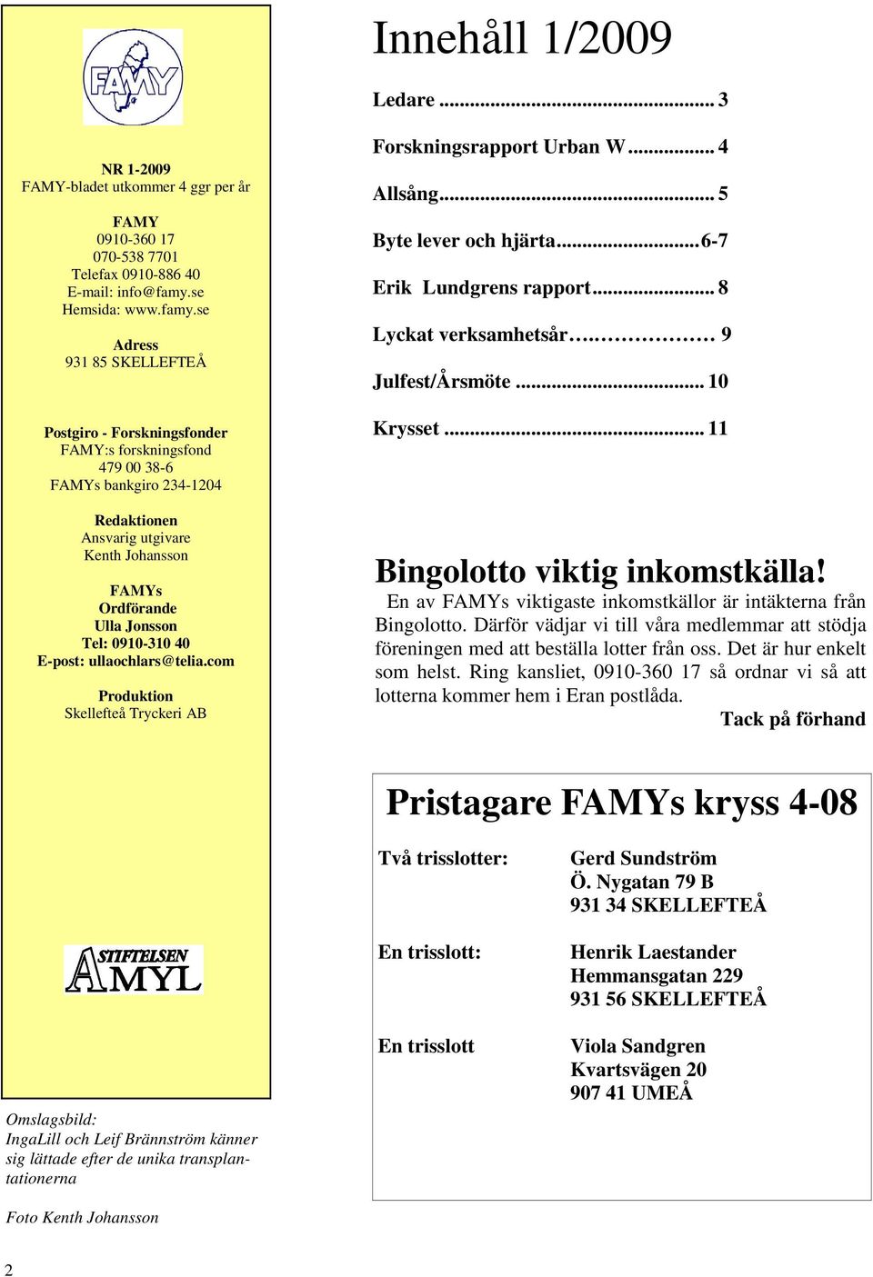 se Adress 931 85 SKELLEFTEÅ Postgiro - Forskningsfonder FAMY:s forskningsfond 479 00 38-6 FAMYs bankgiro 234-1204 Redaktionen Ansvarig utgivare Kenth Johansson FAMYs Ordförande Ulla Jonsson Tel: