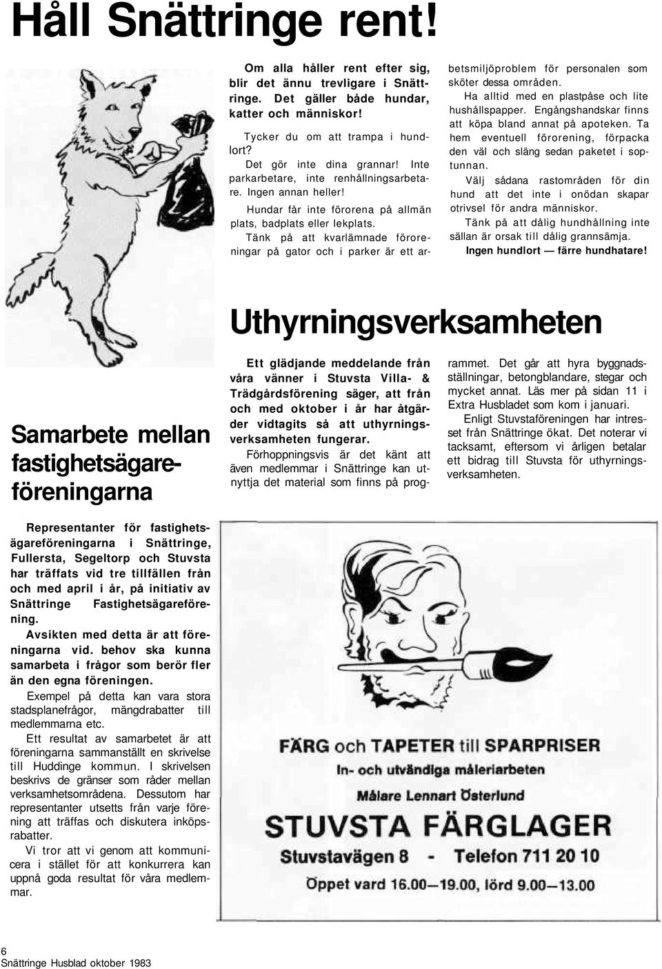 Tänk på att kvarlämnade föroreningar på gator och i parker är ett arbetsmiljöproblem för personalen som sköter dessa områden. Ha alltid med en plastpåse och lite hushållspapper.