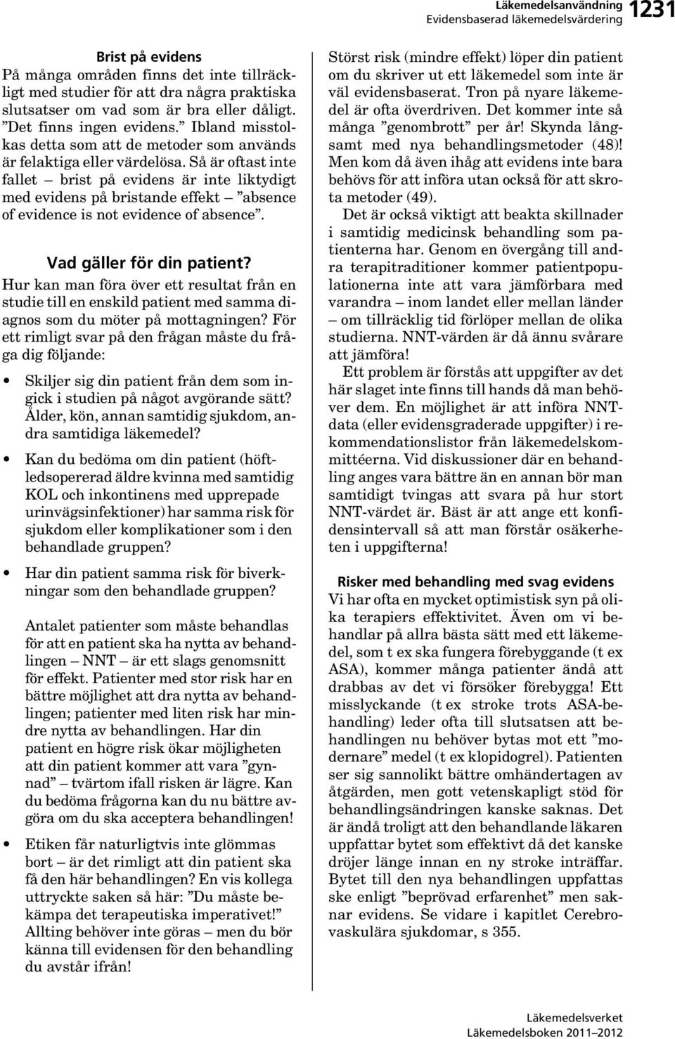 Så är oftast inte fallet brist på evidens är inte liktydigt med evidens på bristande effekt absence of evidence is not evidence of absence. Vad gäller för din patient?