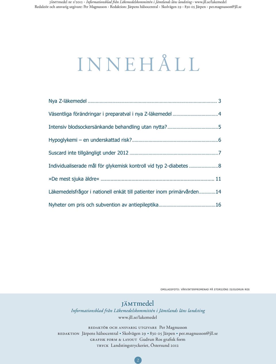 .. 11 Läkemedelsfrågor i nationell enkät till patienter inom primärvården...14 Nyheter om pris och subvention av antiepileptika.