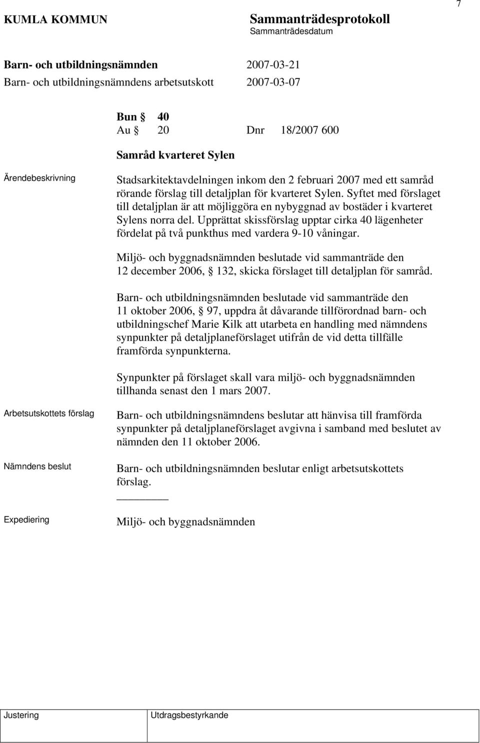 Upprättat skissförslag upptar cirka 40 lägenheter fördelat på två punkthus med vardera 9-10 våningar.