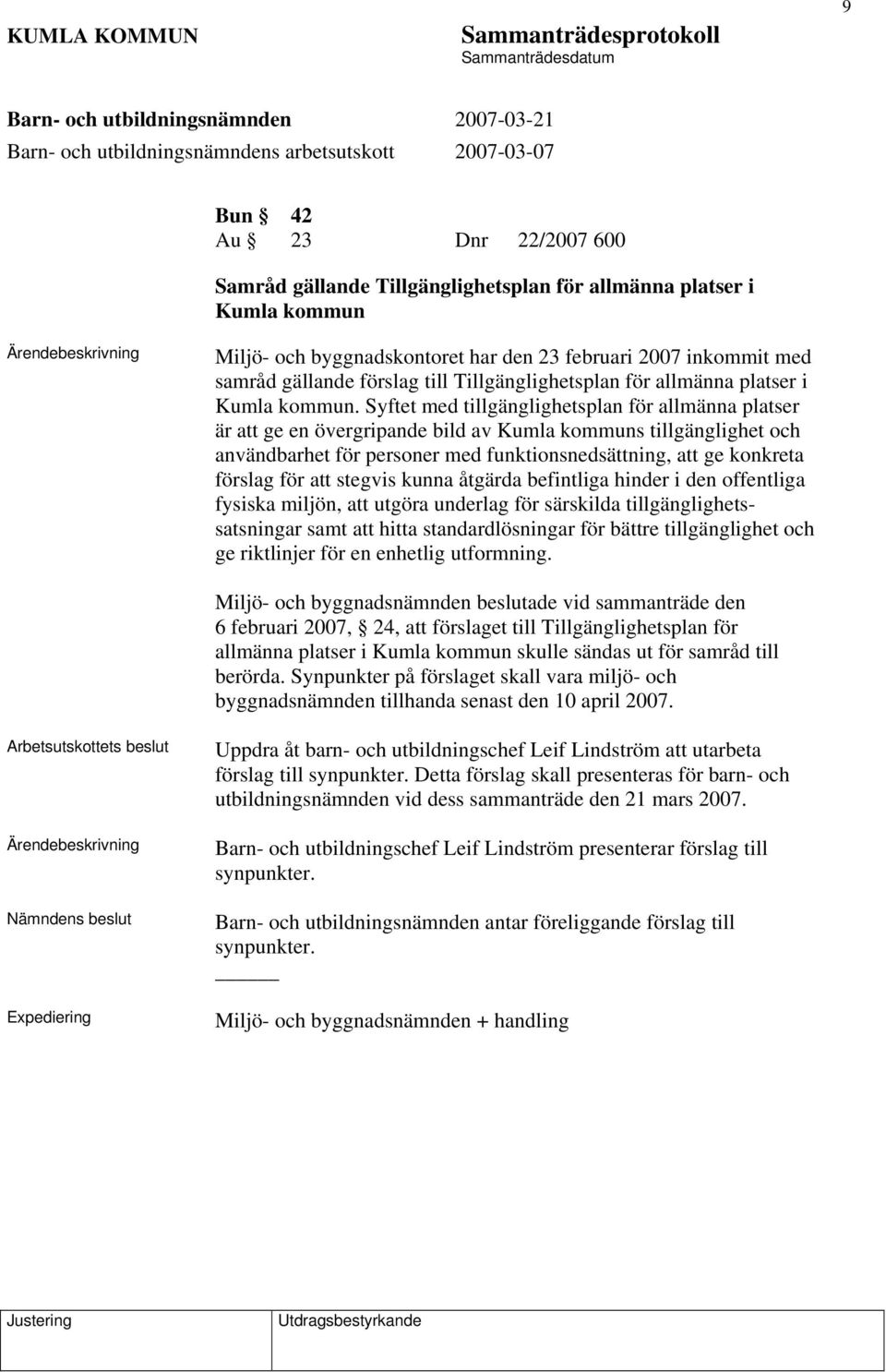 Syftet med tillgänglighetsplan för allmänna platser är att ge en övergripande bild av Kumla kommuns tillgänglighet och användbarhet för personer med funktionsnedsättning, att ge konkreta förslag för