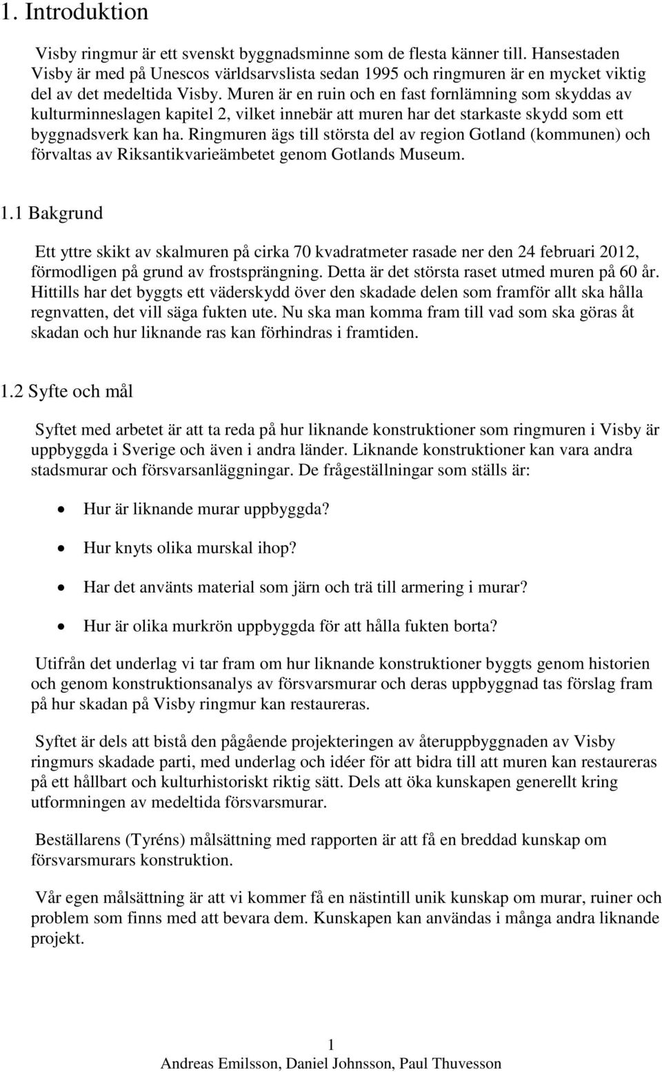 Muren är en ruin och en fast fornlämning som skyddas av kulturminneslagen kapitel 2, vilket innebär att muren har det starkaste skydd som ett byggnadsverk kan ha.