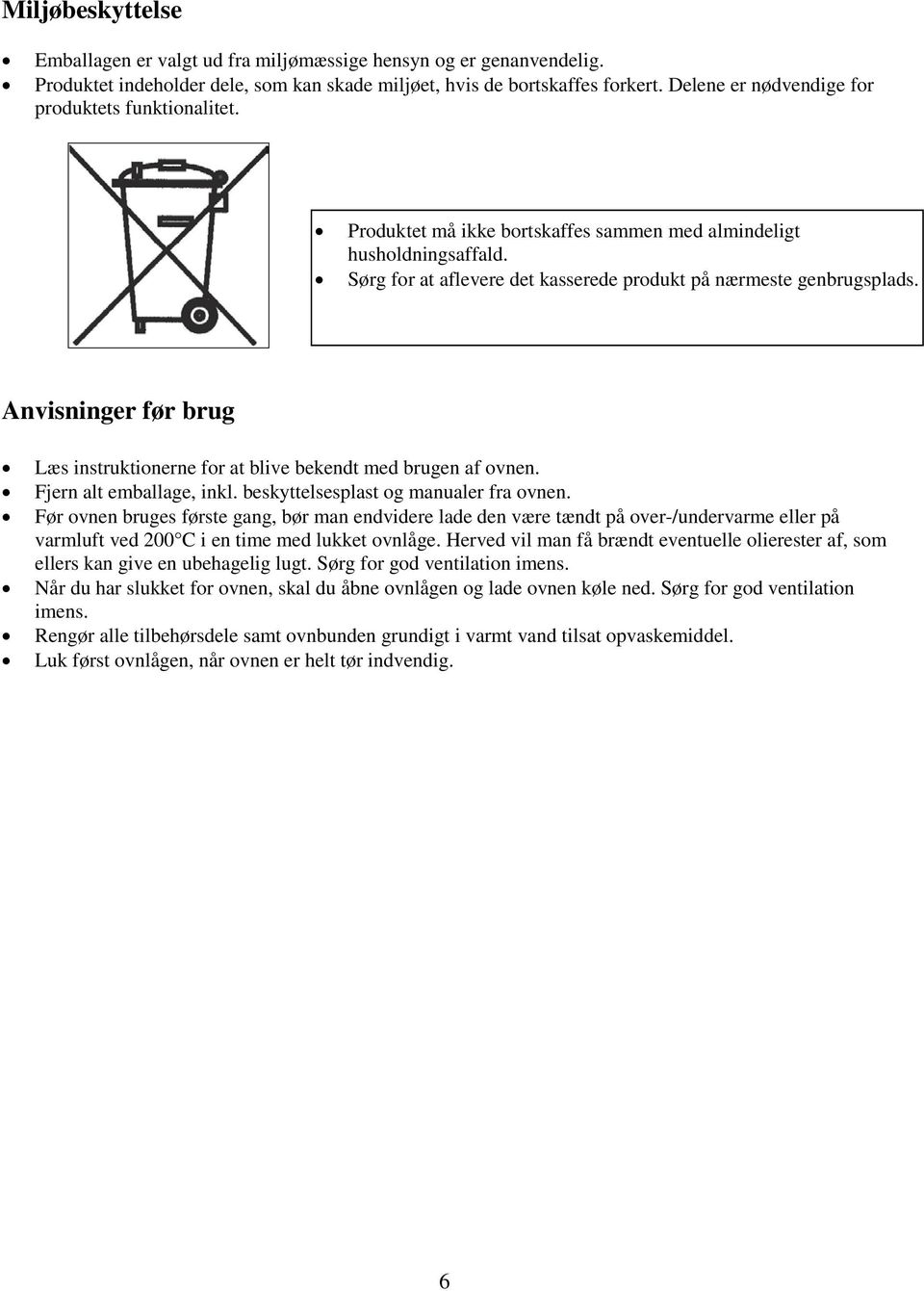 Anvisninger før brug Læs instruktionerne for at blive bekendt med brugen af ovnen. Fjern alt emballage, inkl. beskyttelsesplast og manualer fra ovnen.