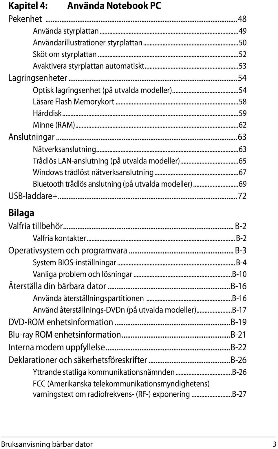 ..65 Windows trådlöst nätverksanslutning...67 Bluetooth trådlös anslutning (på utvalda modeller)...69 USB-laddare+...72 Bilaga Valfria tillbehör... B-2 Valfria kontakter.