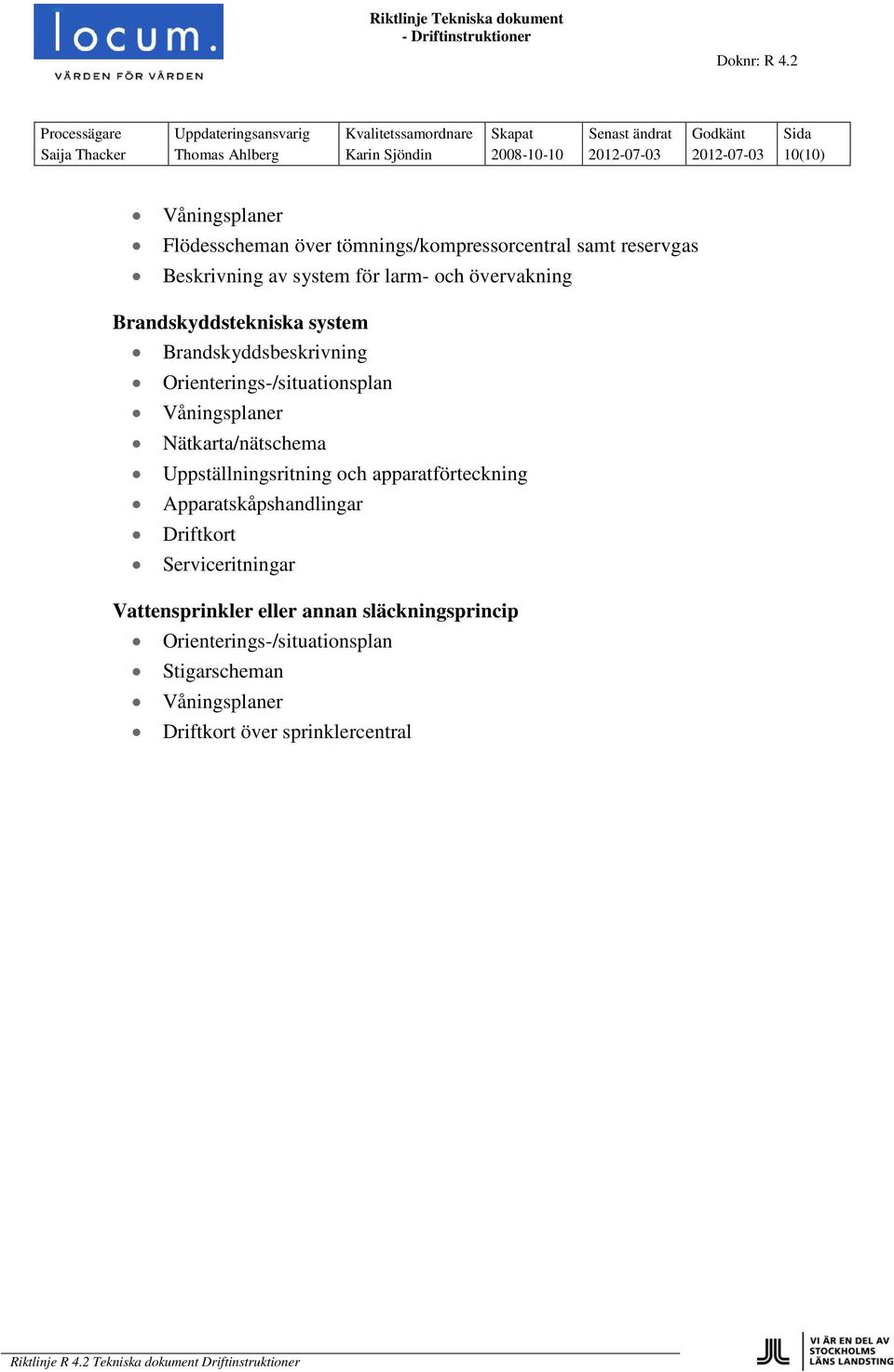 Brandskyddsbeskrivning Orienterings-/situationsplan Nätkarta/nätschema Uppställningsritning och apparatförteckning