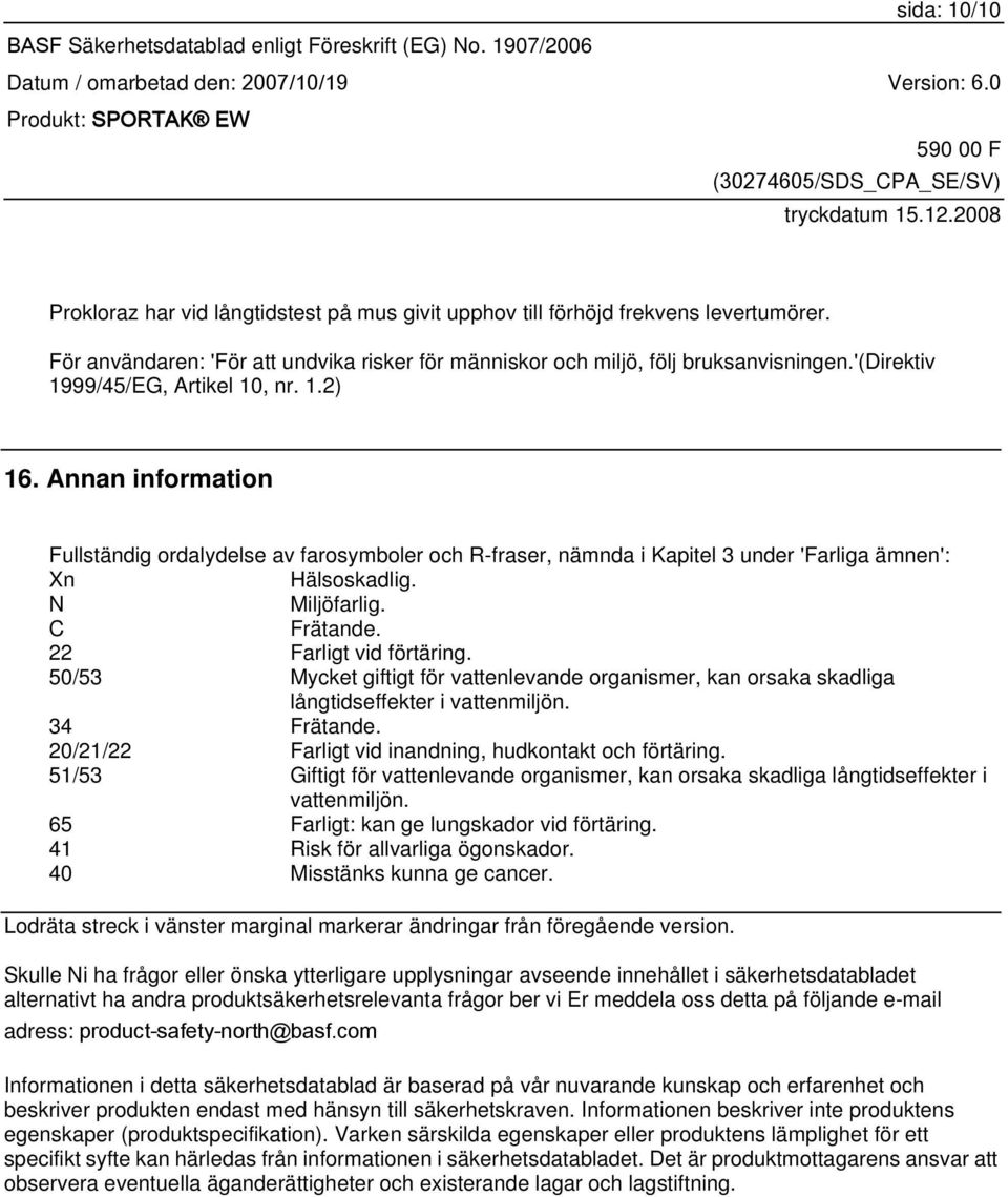 C Frätande. 22 Farligt vid förtäring. 50/53 Mycket giftigt för vattenlevande organismer, kan orsaka skadliga långtidseffekter i vattenmiljön. 34 Frätande.