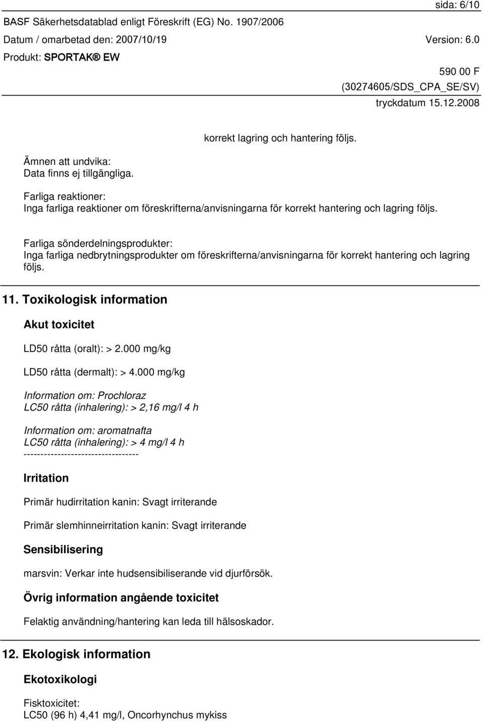 Farliga sönderdelningsprodukter: Inga farliga nedbrytningsprodukter om föreskrifterna/anvisningarna för korrekt hantering och lagring följs. 11.