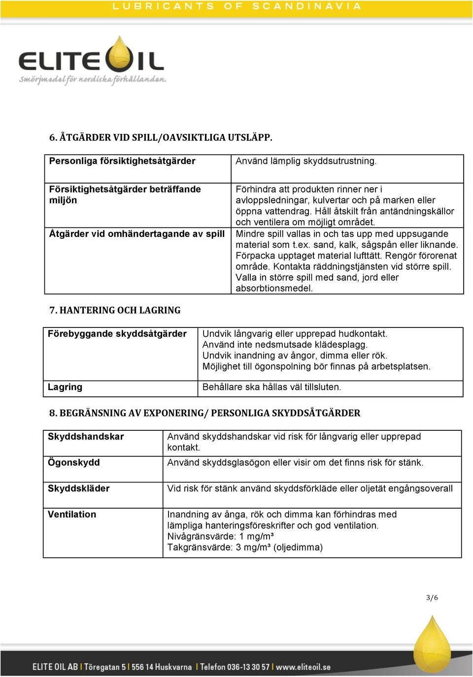 Håll åtskilt från antändningskällor och ventilera om möjligt området. Mindre spill vallas in och tas upp med uppsugande material som t.ex. sand, kalk, sågspån eller liknande.