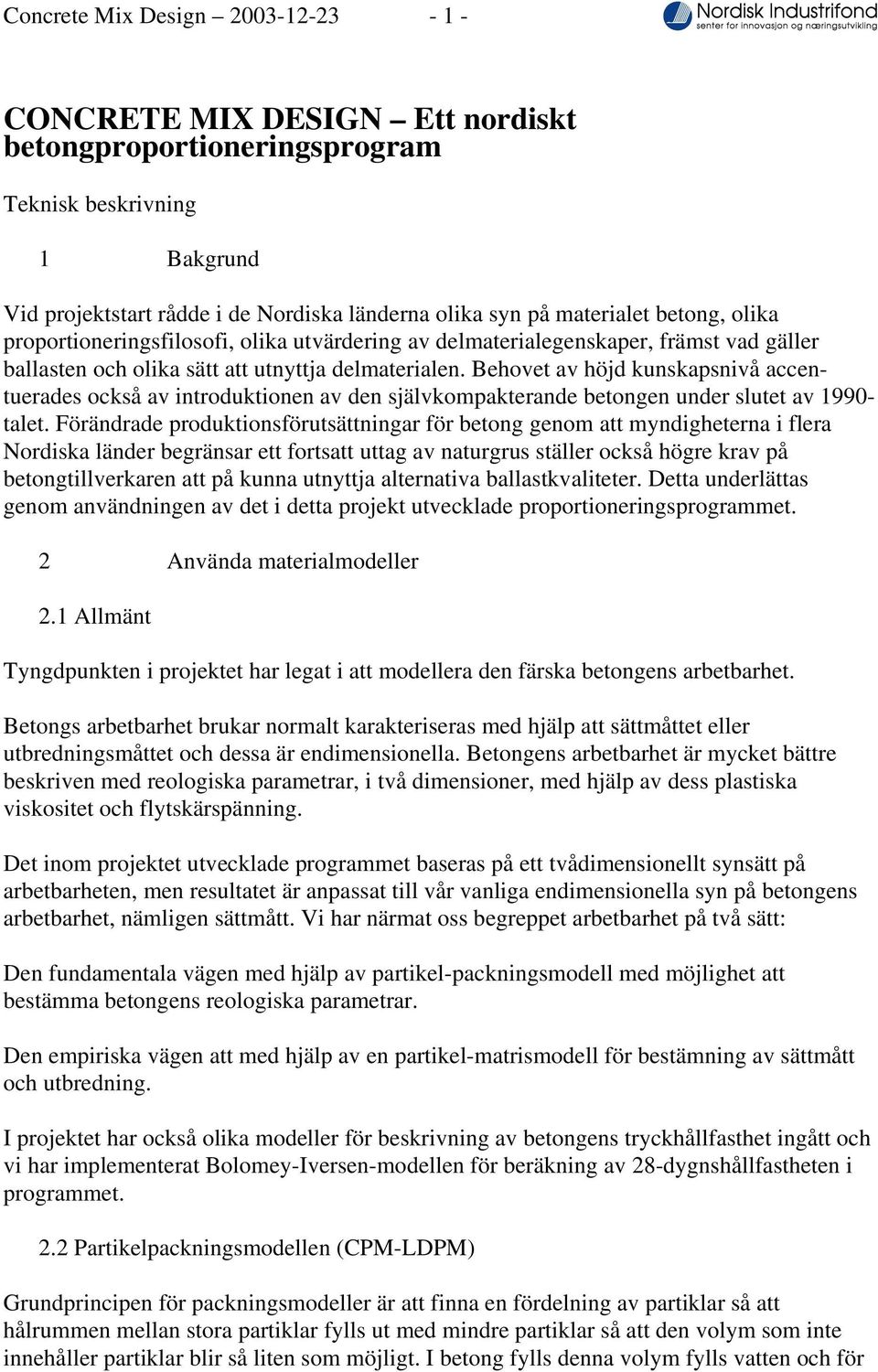 Behovet av höjd kunskapsnivå accentuerades också av introduktionen av den självkompakterande betongen under slutet av 1990- talet.