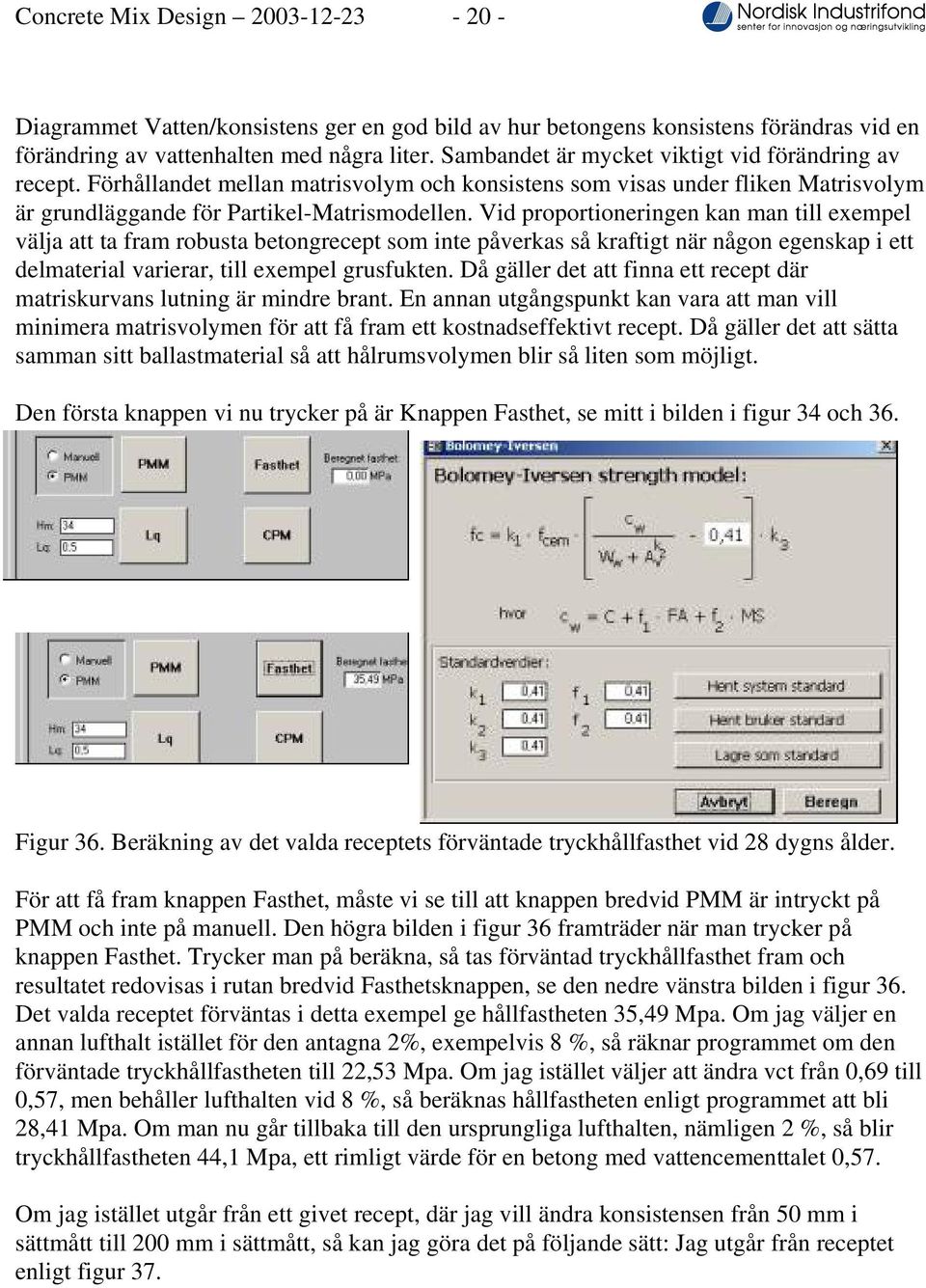 Vid proportioneringen kan man till exempel välja att ta fram robusta betongrecept som inte påverkas så kraftigt när någon egenskap i ett delmaterial varierar, till exempel grusfukten.