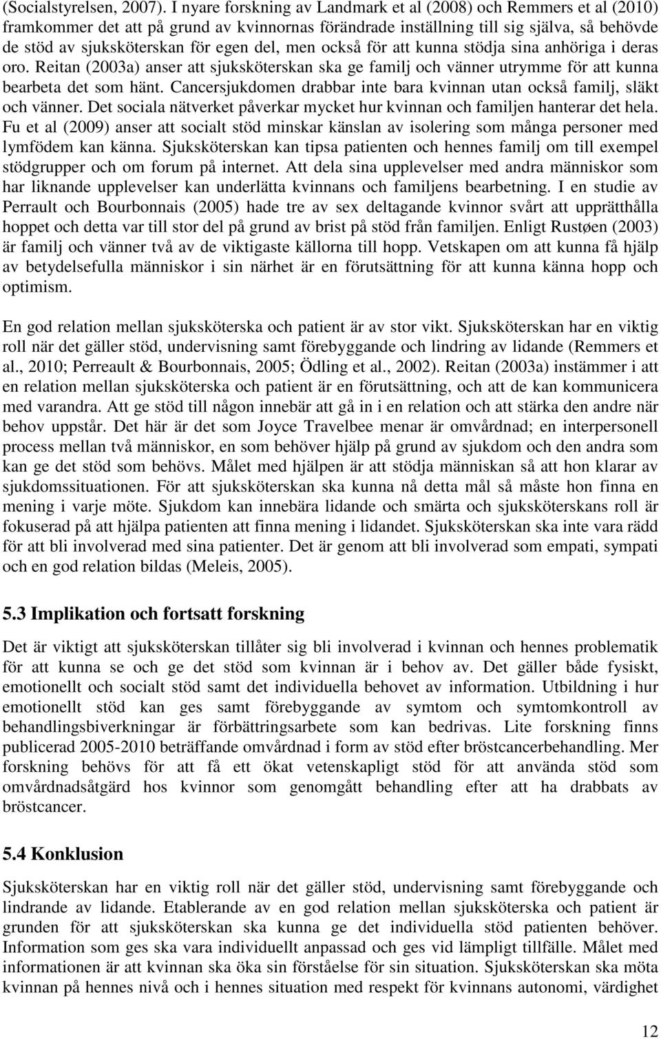 del, men också för att kunna stödja sina anhöriga i deras oro. Reitan (2003a) anser att sjuksköterskan ska ge familj och vänner utrymme för att kunna bearbeta det som hänt.