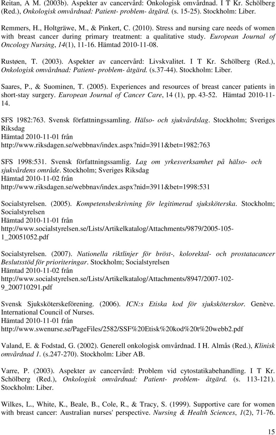 Rustøen, T. (2003). Aspekter av cancervård: Livskvalitet. I T Kr. Schölberg (Red.), Onkologisk omvårdnad: Patient- problem- åtgärd. (s.37-44). Stockholm: Liber. Saares, P., & Suominen, T. (2005).