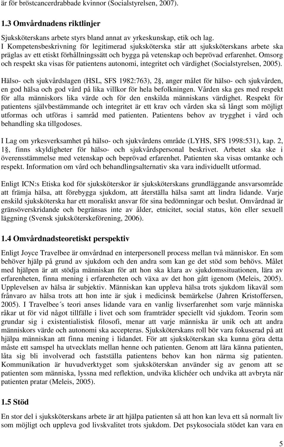 Omsorg och respekt ska visas för patientens autonomi, integritet och värdighet (Socialstyrelsen, 2005).