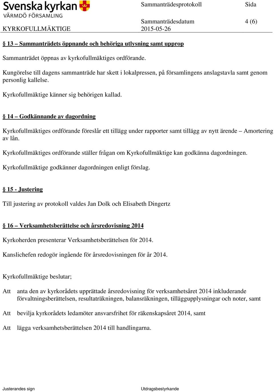 14 Godkännande av dagordning Kyrkofullmäktiges ordförande föreslår ett tillägg under rapporter samt tillägg av nytt ärende Amortering av lån.