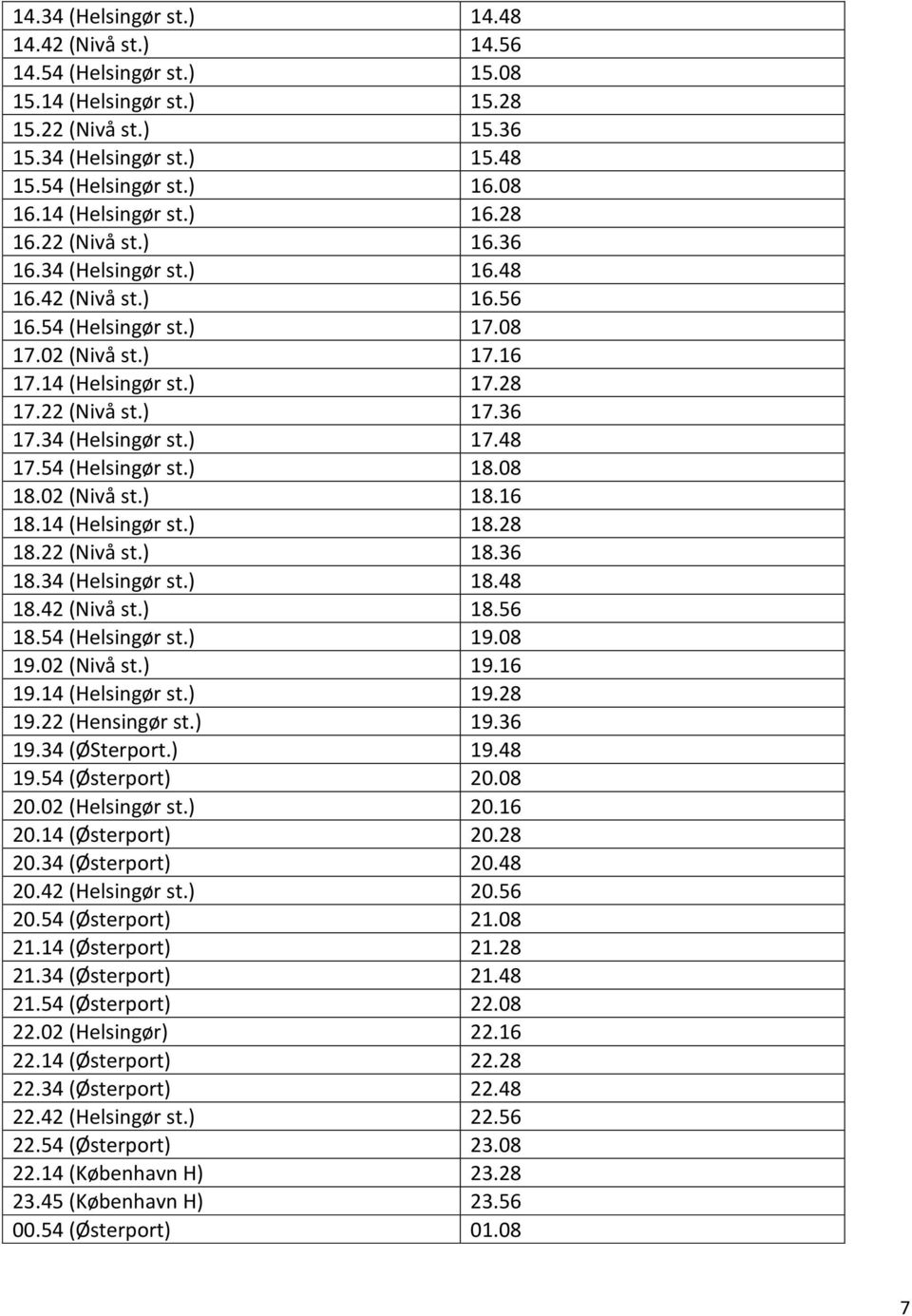 34 (Helsingør st.) 17.48 17.54 (Helsingør st.) 18.08 18.02 (Nivå st.) 18.16 18.14 (Helsingør st.) 18.28 18.22 (Nivå st.) 18.36 18.34 (Helsingør st.) 18.48 18.42 (Nivå st.) 18.56 18.54 (Helsingør st.) 19.