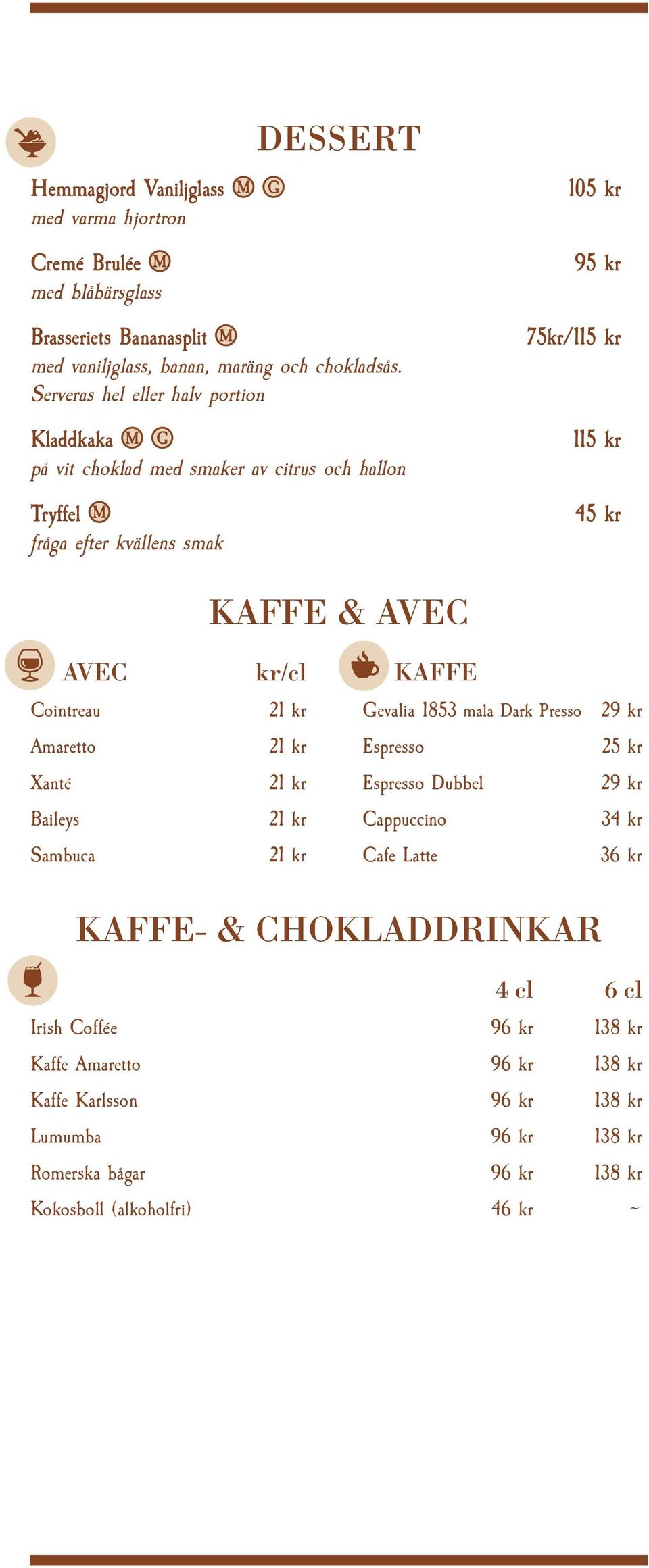 kr/cl KAFFE Cointreau 21 kr Gevalia 1853 mala Dark Presso 29 kr Amaretto 21 kr Espresso 25 kr Xanté 21 kr Espresso Dubbel 29 kr Baileys 21 kr Cappuccino 34 kr Sambuca 21 kr Cafe