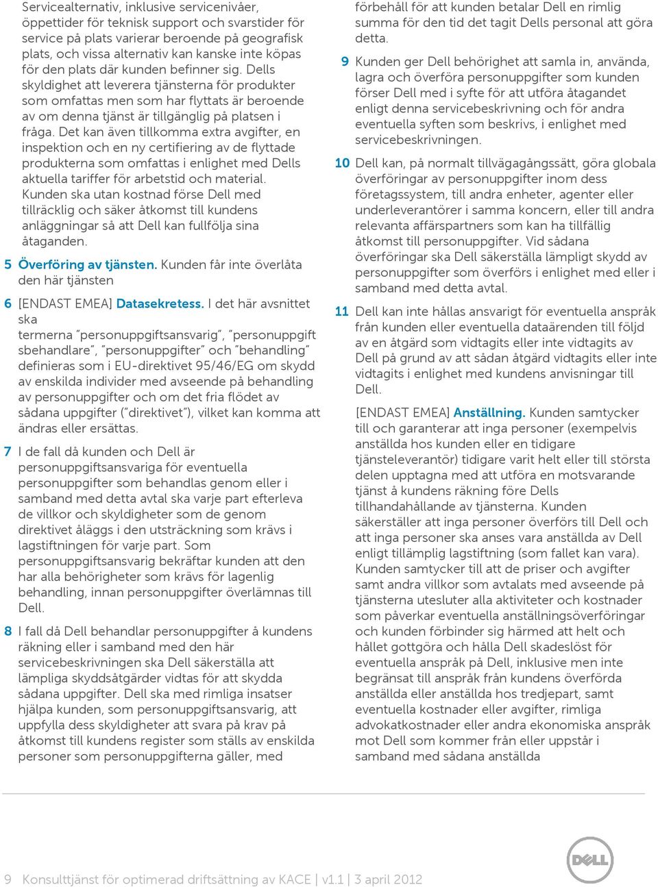 Det kan även tillkomma extra avgifter, en inspektion och en ny certifiering av de flyttade produkterna som omfattas i enlighet med Dells aktuella tariffer för arbetstid och material.